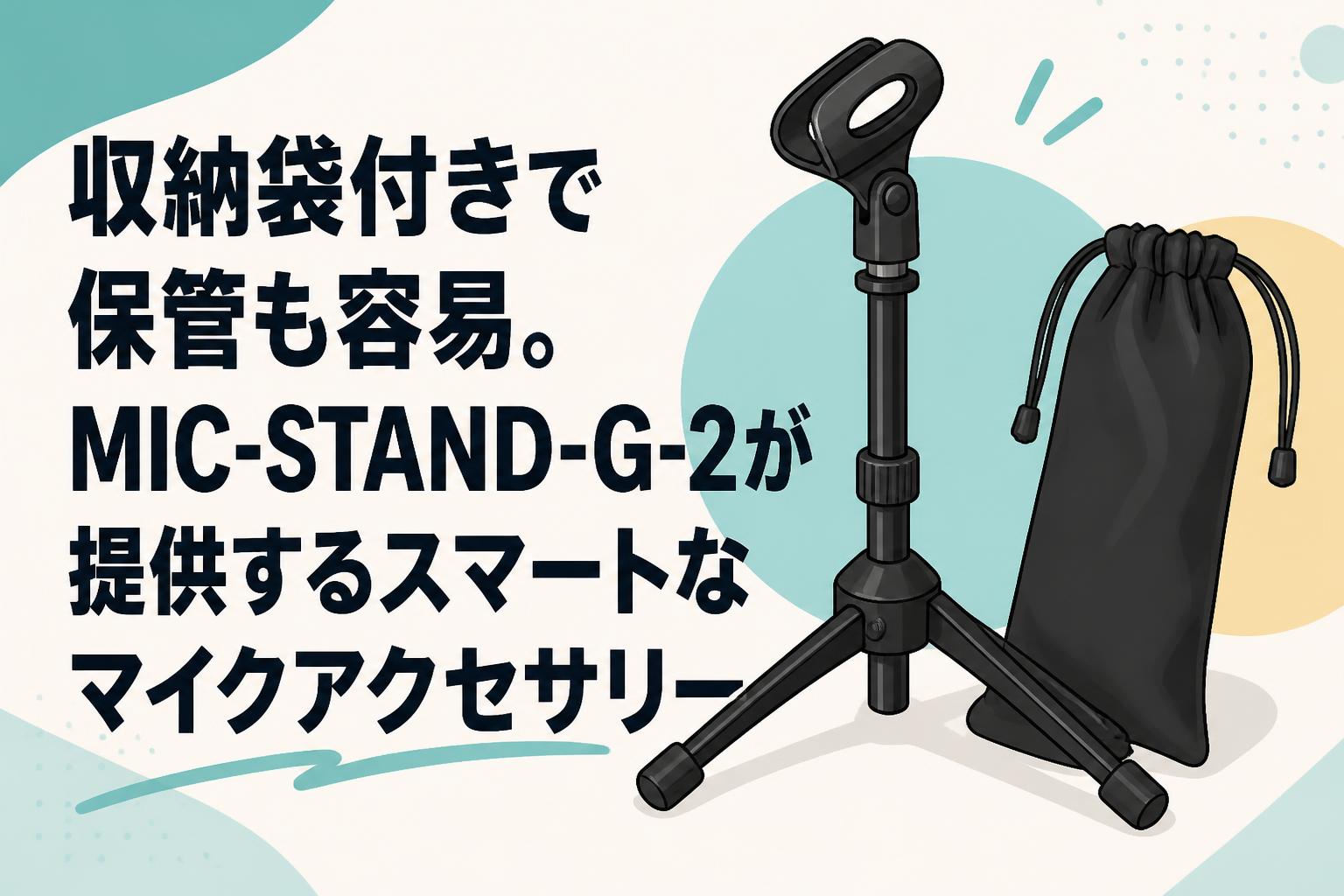 収納袋付きで保管も容易。MIC-STAND-G-2が提供するスマートなマイク 