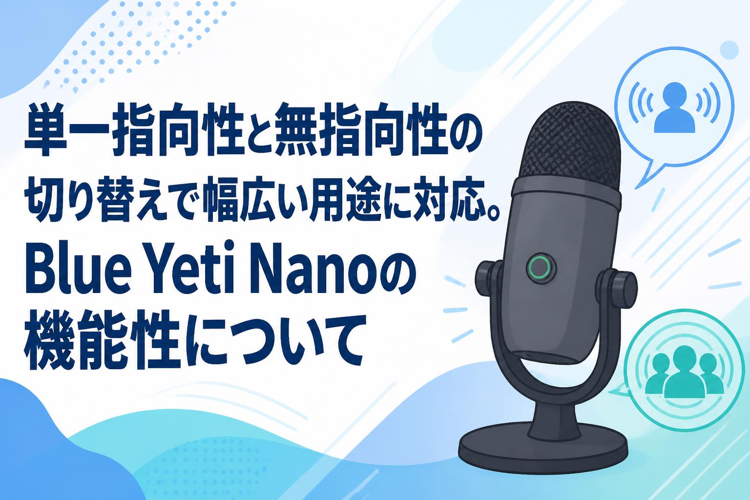 単一指向性と無指向性の切り替えで幅広い用途に対応。Blue Yeti Nanoの
