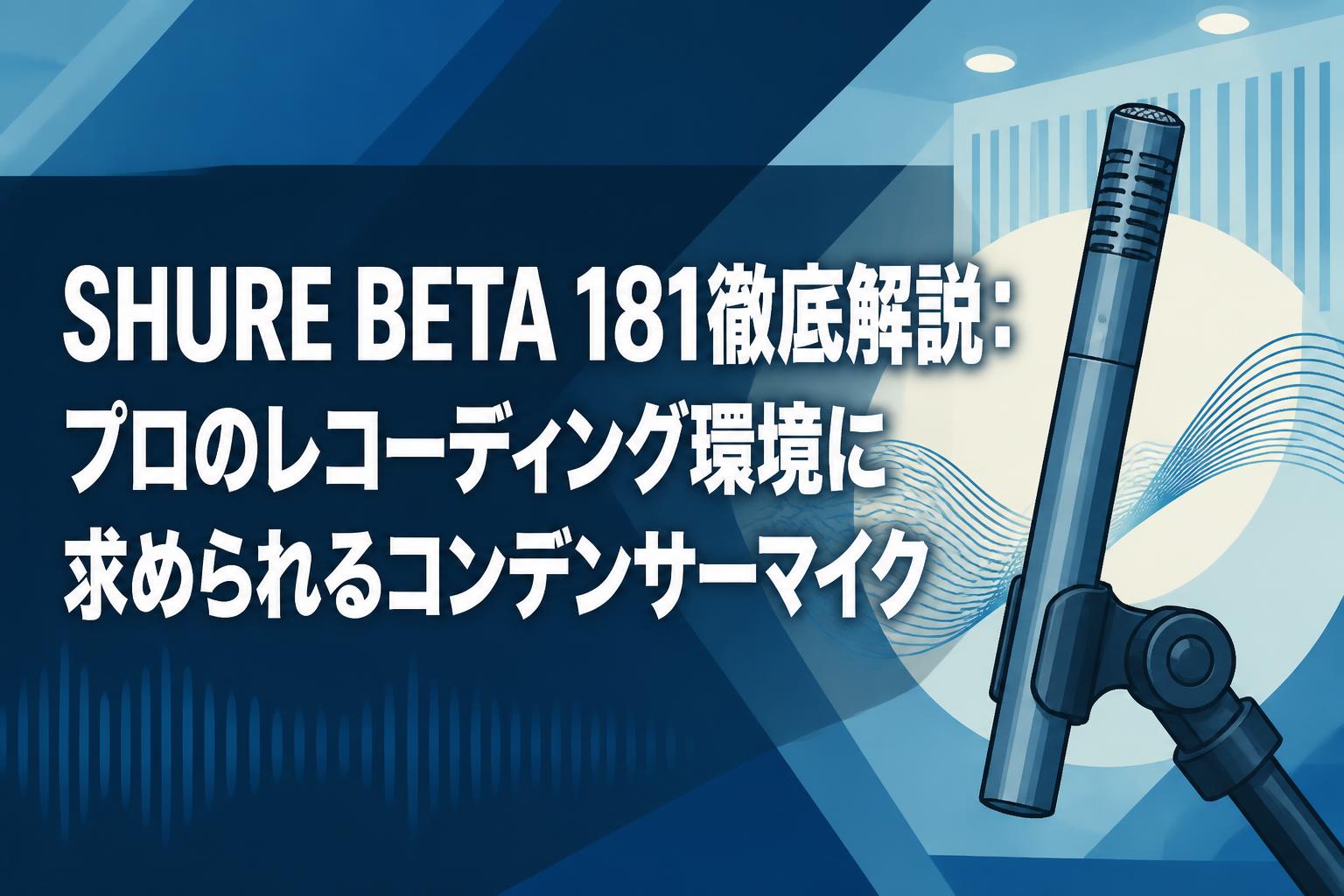 SHURE BETA 181徹底解説：プロのレコーディング環境に求められる