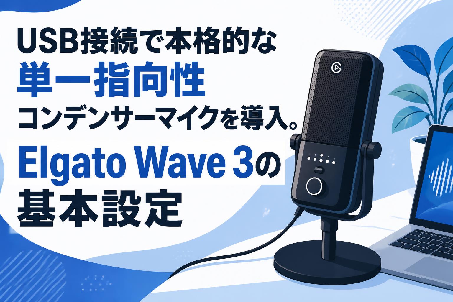 USB接続で本格的な単一指向性コンデンサーマイクを導入。Elgato Wave 3