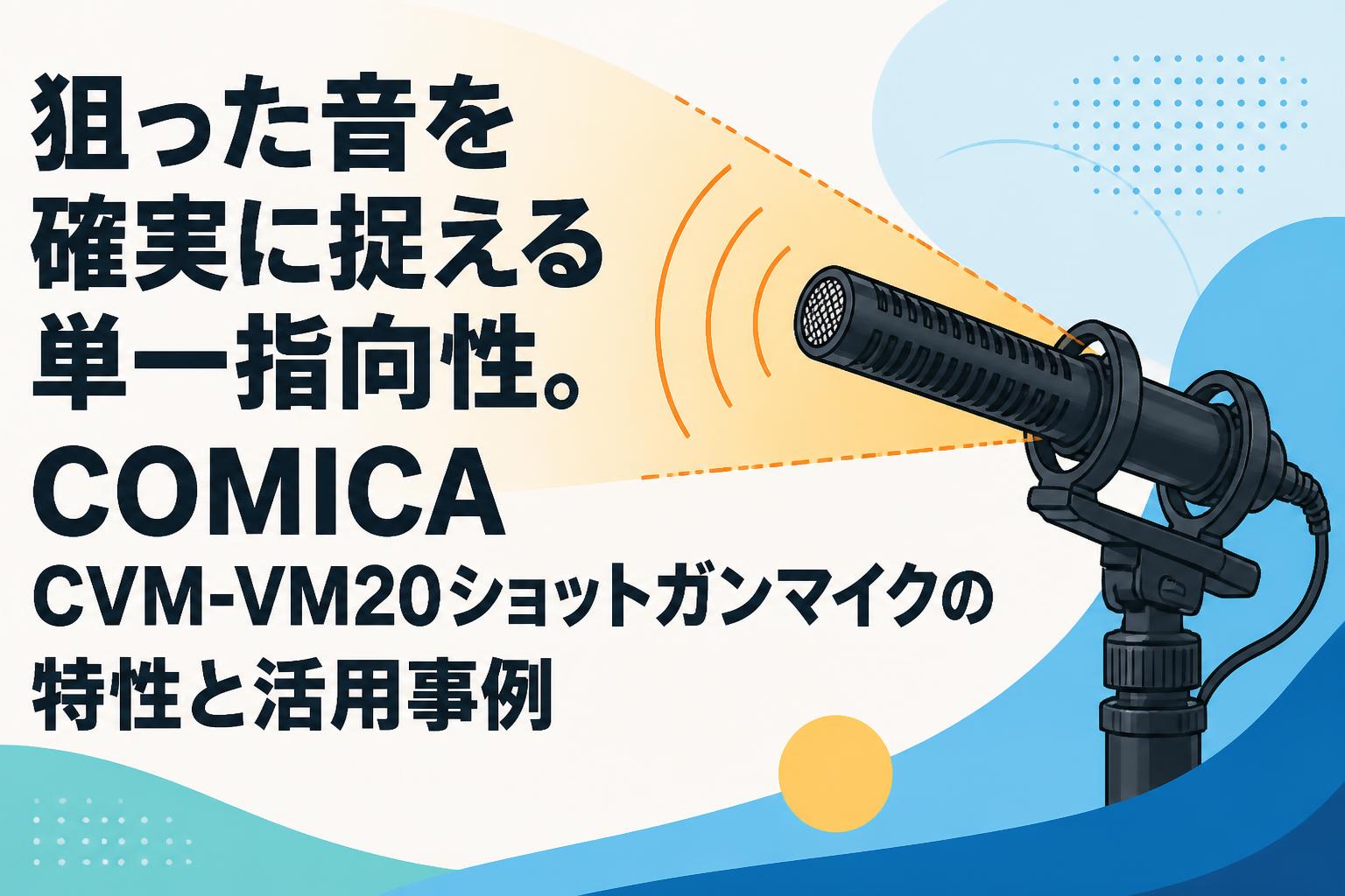 狙った音を確実に捉える単一指向性。COMICA CVM-VM20ショット