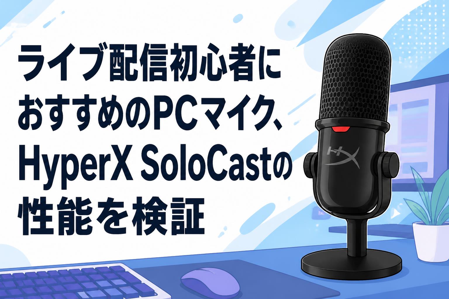 ライブ配信初心者におすすめのPCマイク、HyperX SoloCastの性能を検証