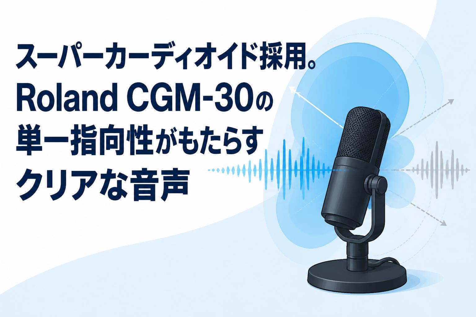 スーパーカーディオイド採用。Roland CGM-30の単一指向性がもたらす