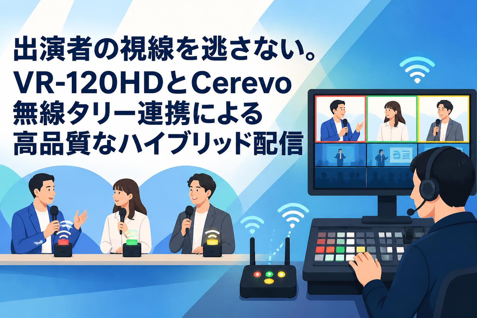 出演者の視線を逃さない。VR-120HDとCerevo無線タリー連携による高品質
