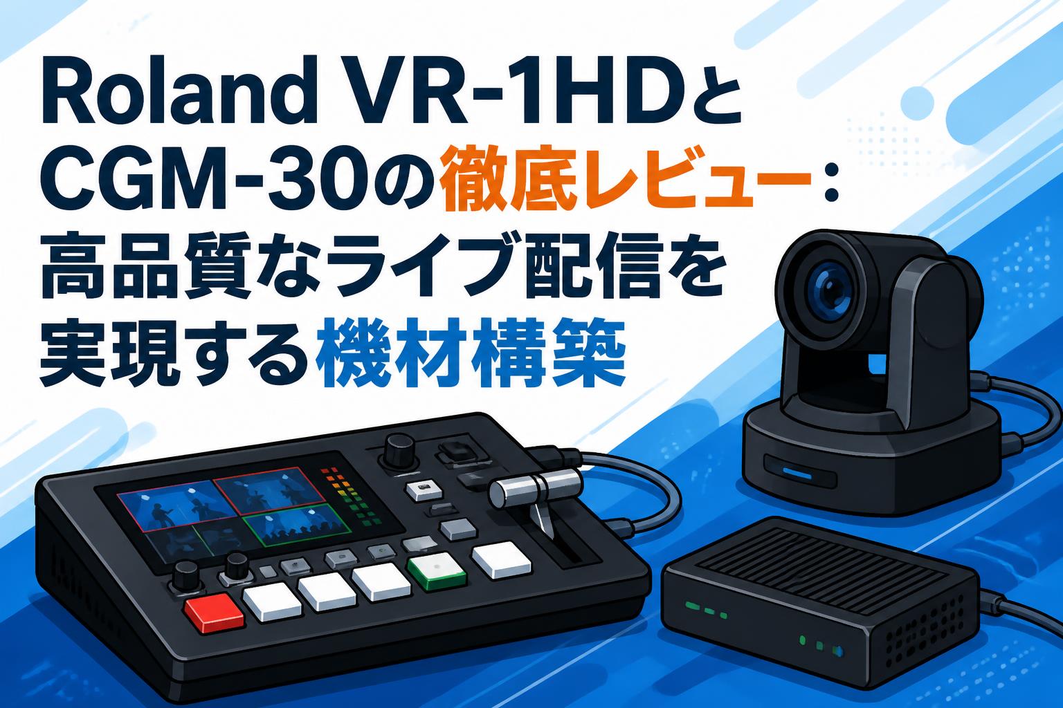 Roland VR-1HDとCGM-30の徹底レビュー：高品質なライブ配信を実現する