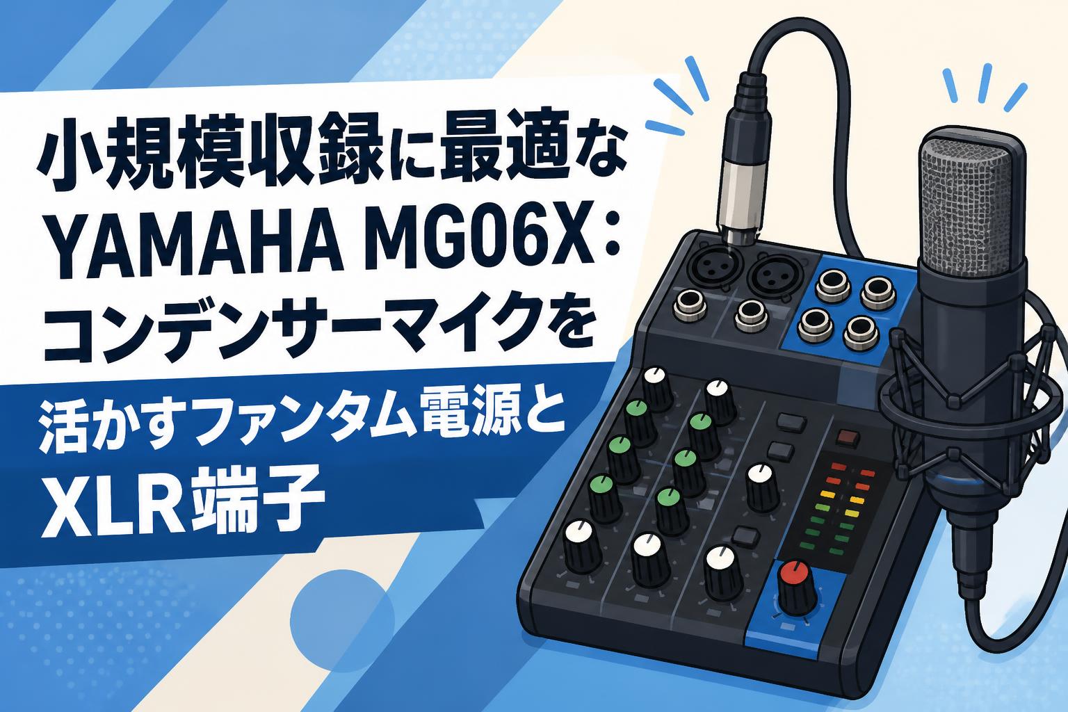 小規模収録に最適なYAMAHA MG06X：コンデンサーマイクを活かす