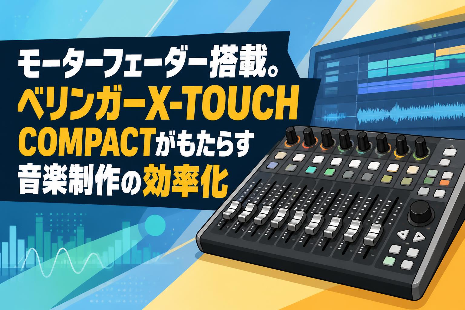 モーターフェーダー搭載。ベリンガーX-TOUCH COMPACTがもたらす音楽