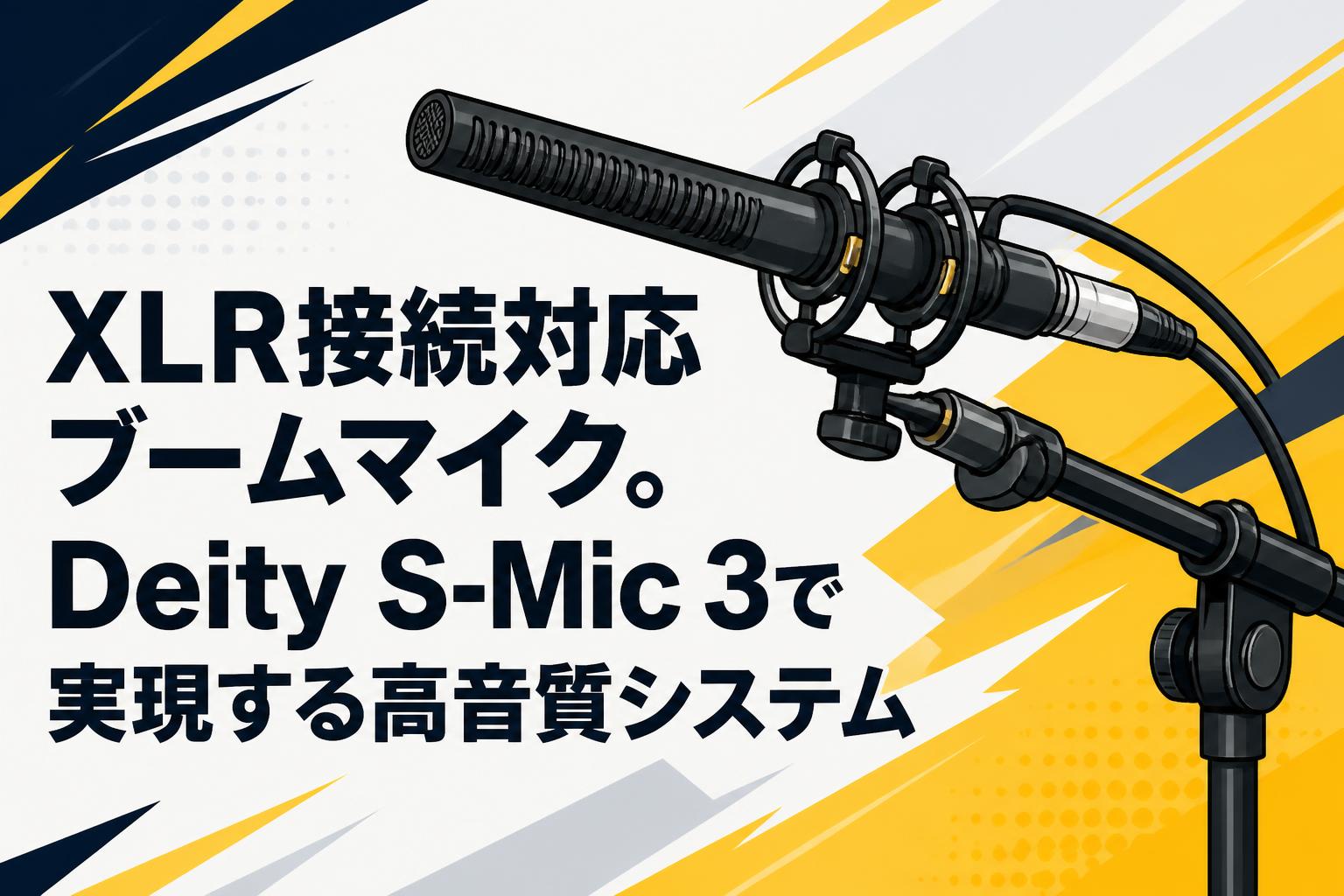 XLR接続対応ブームマイク。Deity S-Mic 3で実現する高音質システム