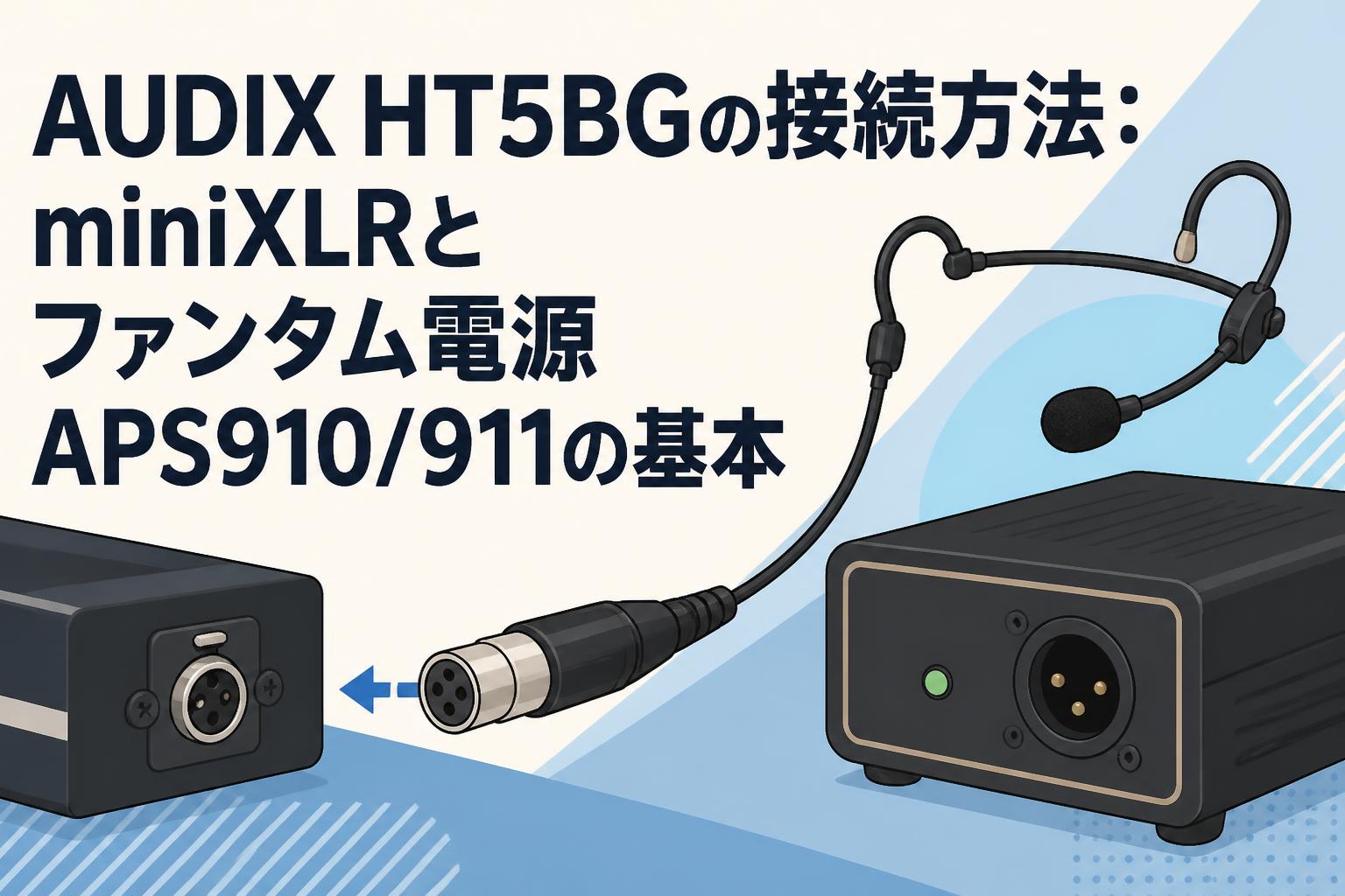 AUDIX HT5BGの接続方法：miniXLRとファンタム電源APS910/911の基本