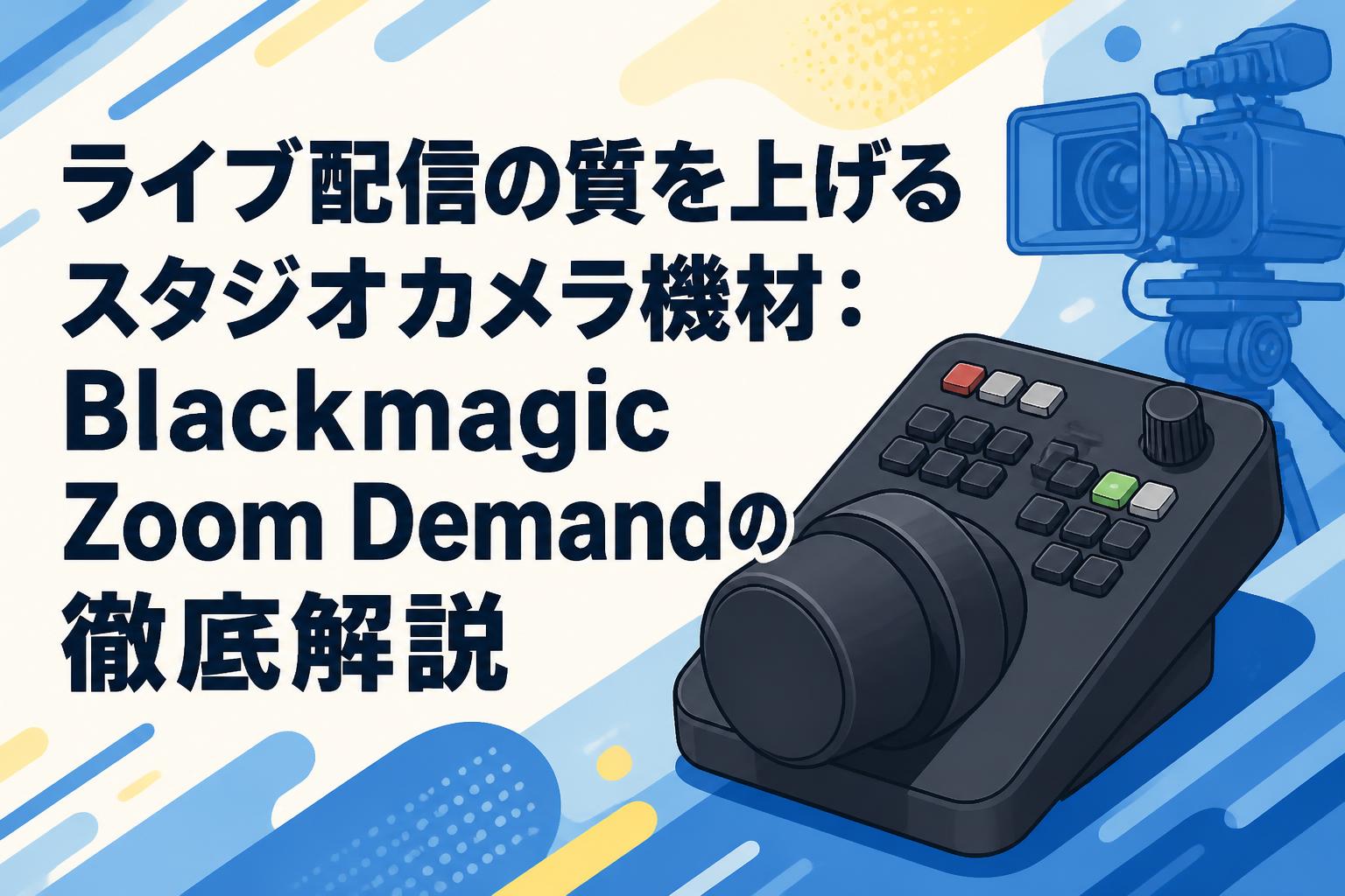 ライブ配信の質を上げるスタジオカメラ機材：Blackmagic Zoom Demandの
