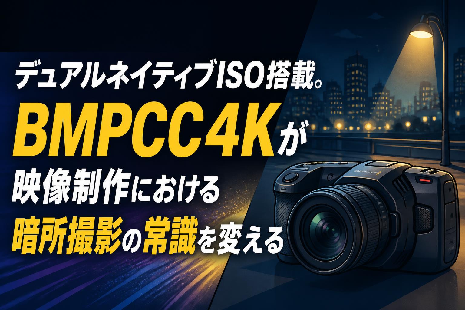 デュアルネイティブISO搭載。BMPCC4Kが映像制作における暗所撮影の常識