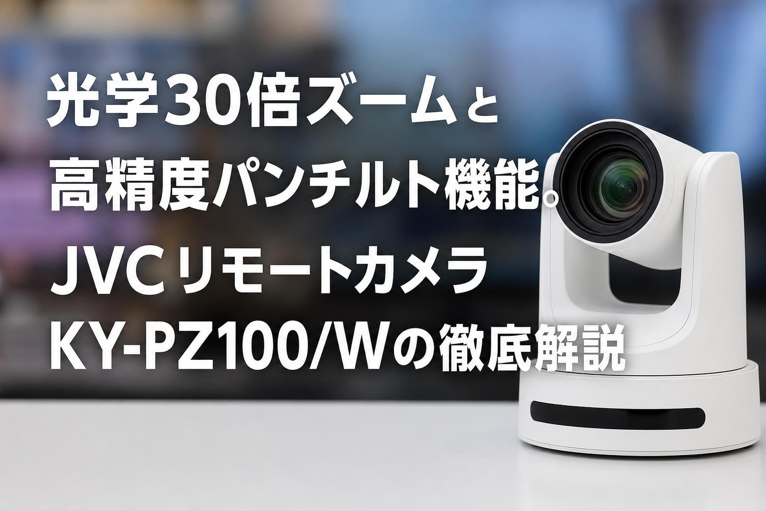 光学30倍ズームと高精度パンチルト機能。JVCリモートカメラKY-PZ100/W