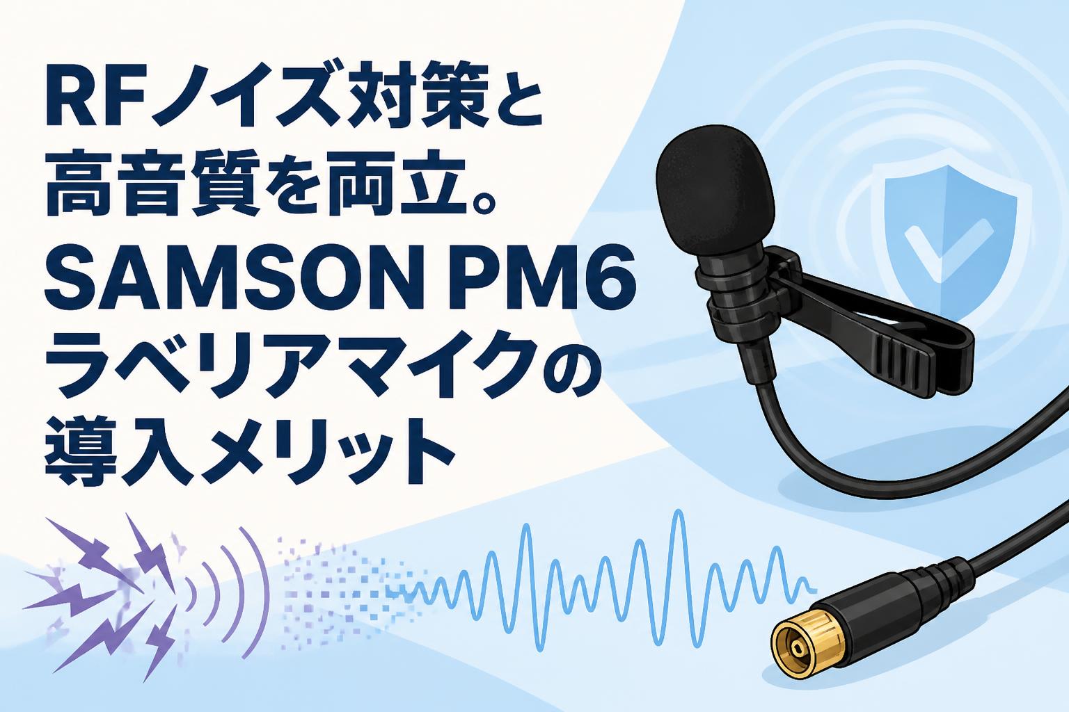 RFノイズ対策と高音質を両立。SAMSON PM6ラベリアマイクの導入メリット
