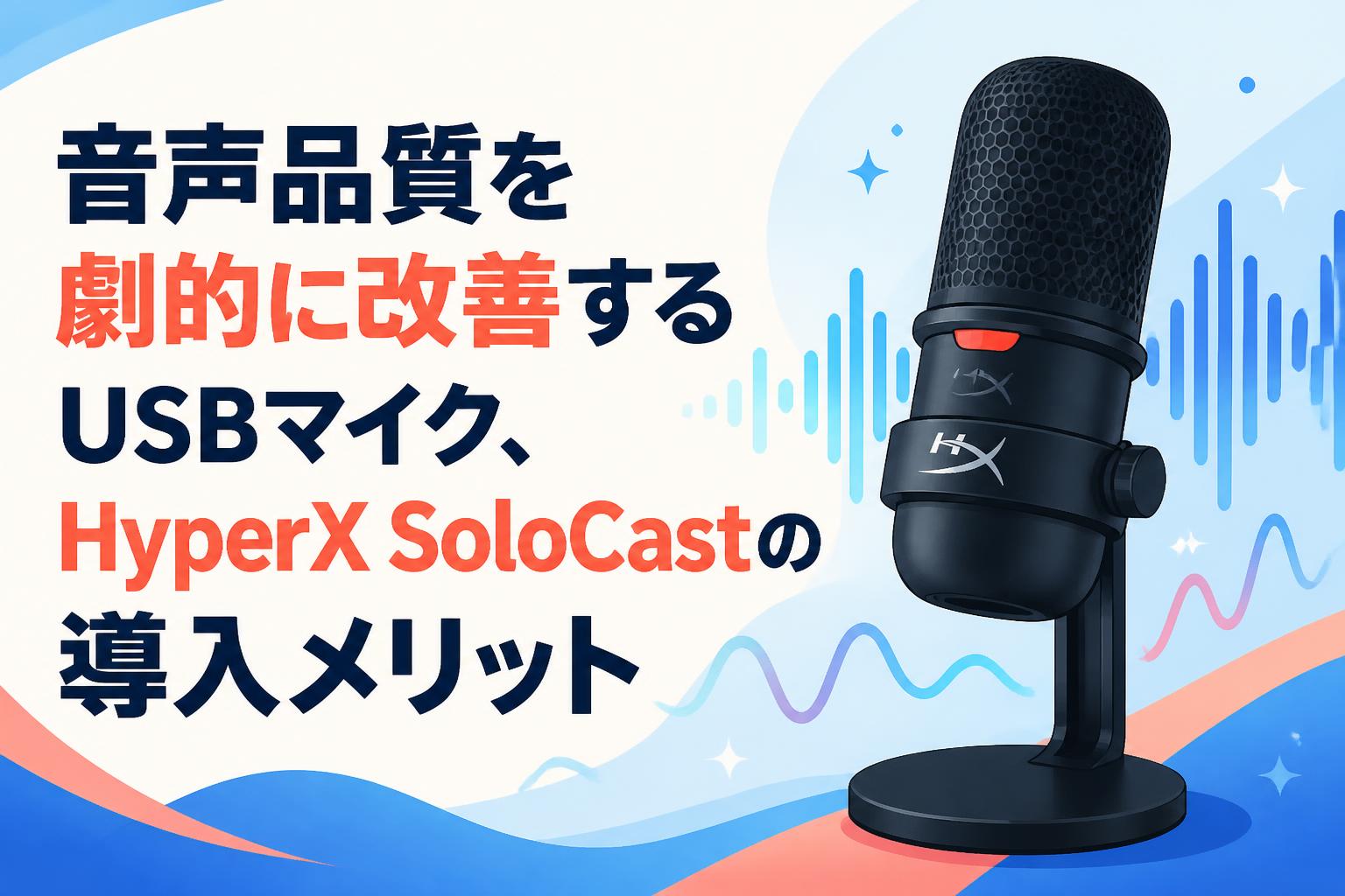 音声品質を劇的に改善するUSBマイク、HyperX SoloCastの導入メリット