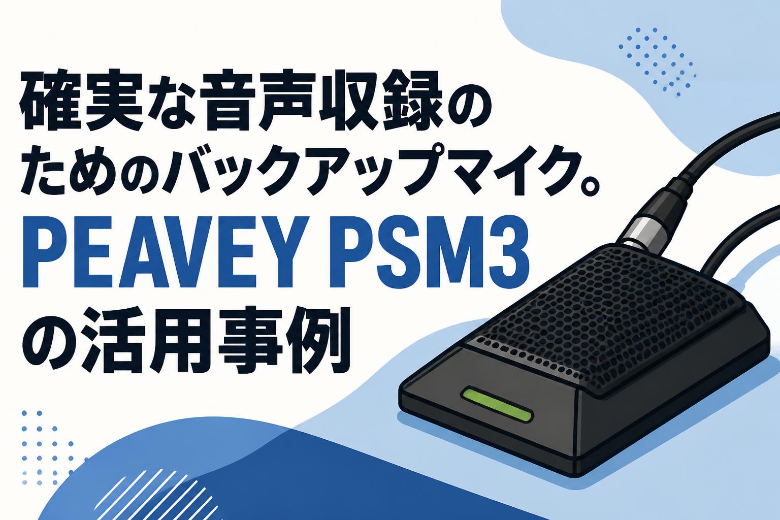 確実な音声収録のためのバックアップマイク。PEAVEY PSM3の活用事例