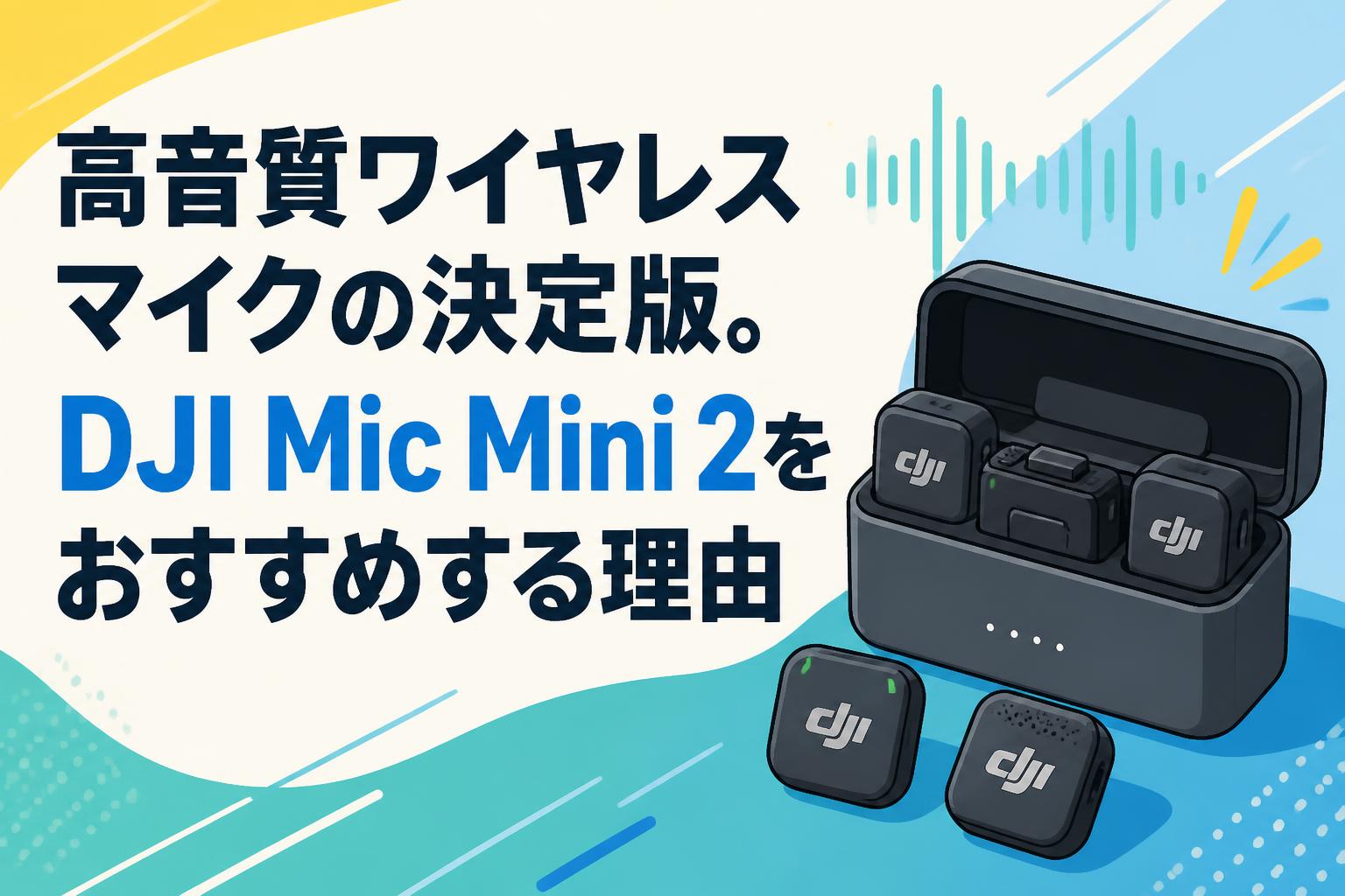 高音質ワイヤレスマイクの決定版。DJI Mic Mini 2をおすすめする理由