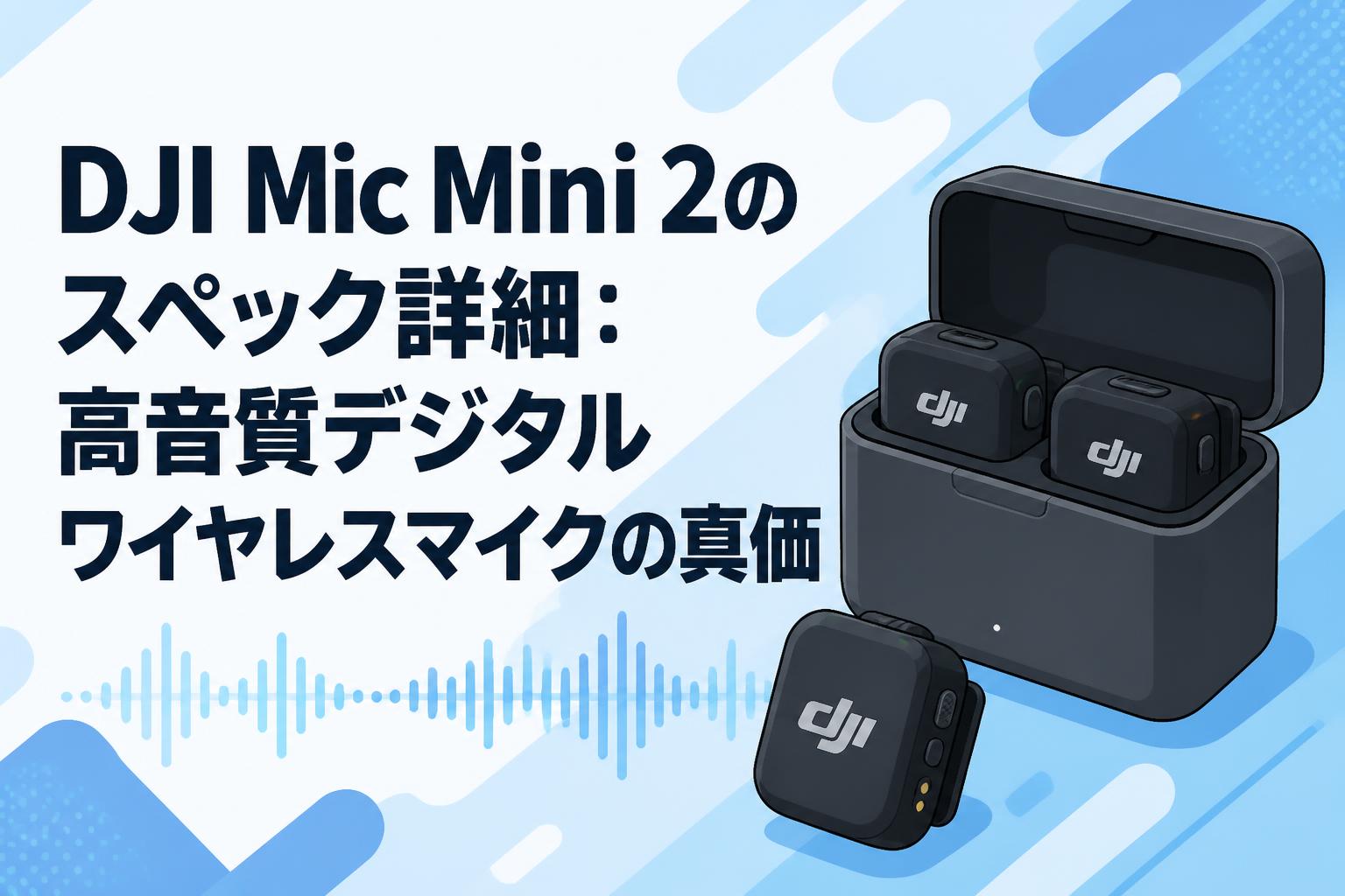 DJI Mic Mini 2のスペック詳細：高音質デジタルワイヤレスマイクの真価
