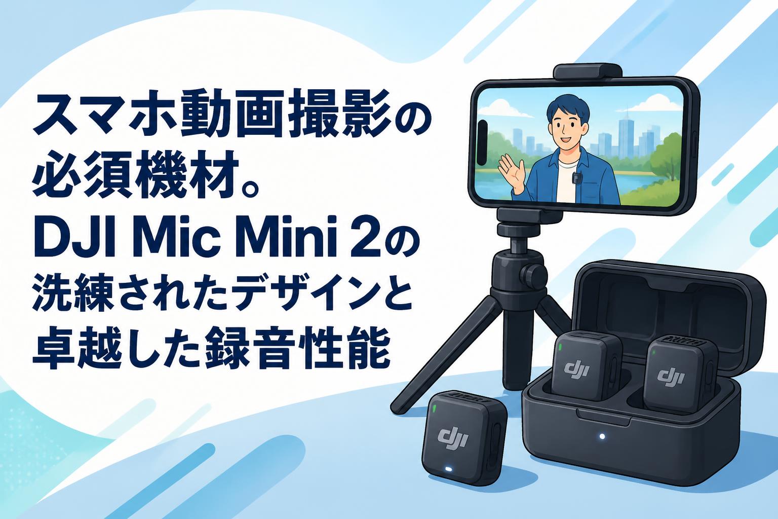 スマホ動画撮影の必須機材。DJI Mic Mini 2の洗練されたデザインと卓越