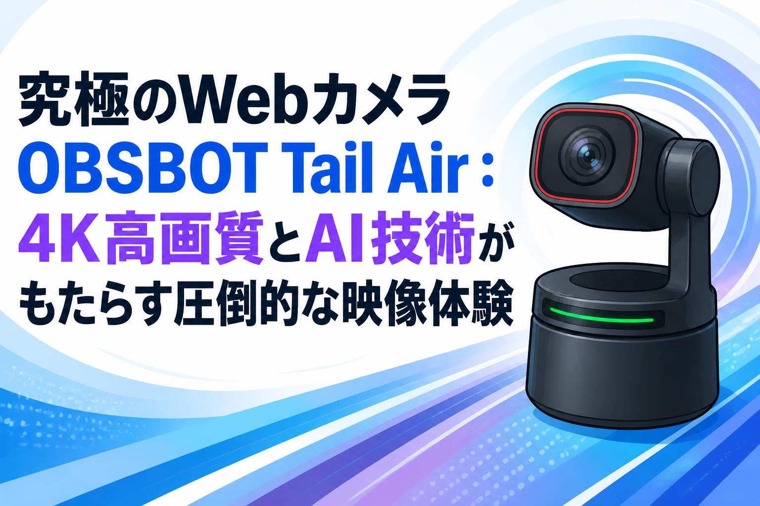究極のWebカメラOBSBOT Tail Air：4K高画質とAI技術がもたらす圧倒的な