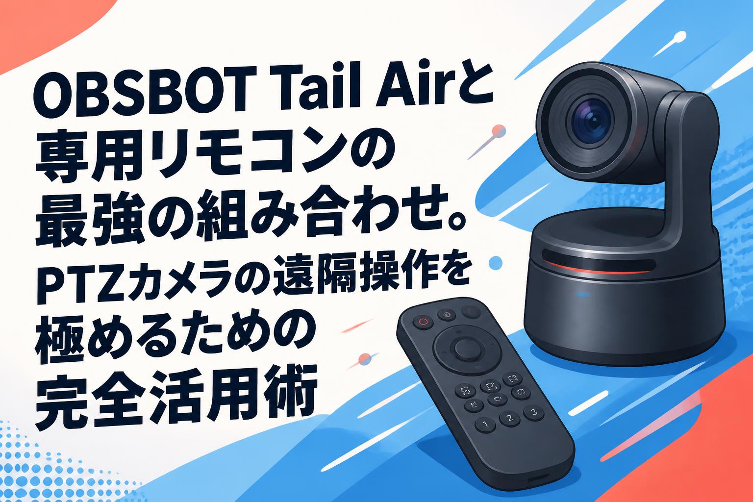 OBSBOT Tail Airと専用リモコンの最強の組み合わせ。PTZカメラの遠隔