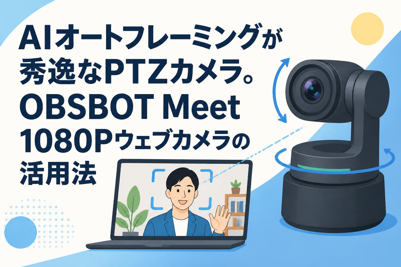 AIオートフレーミングが秀逸なPTZカメラ。OBSBOT Meet 1080Pウェブ