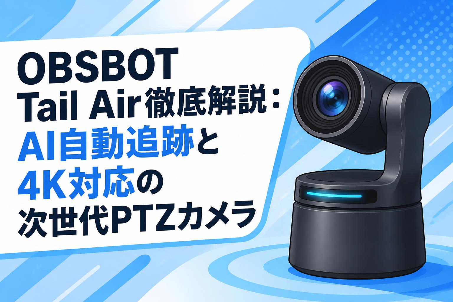 OBSBOT Tail Air徹底解説：AI自動追跡と4K対応の次世代PTZカメラ