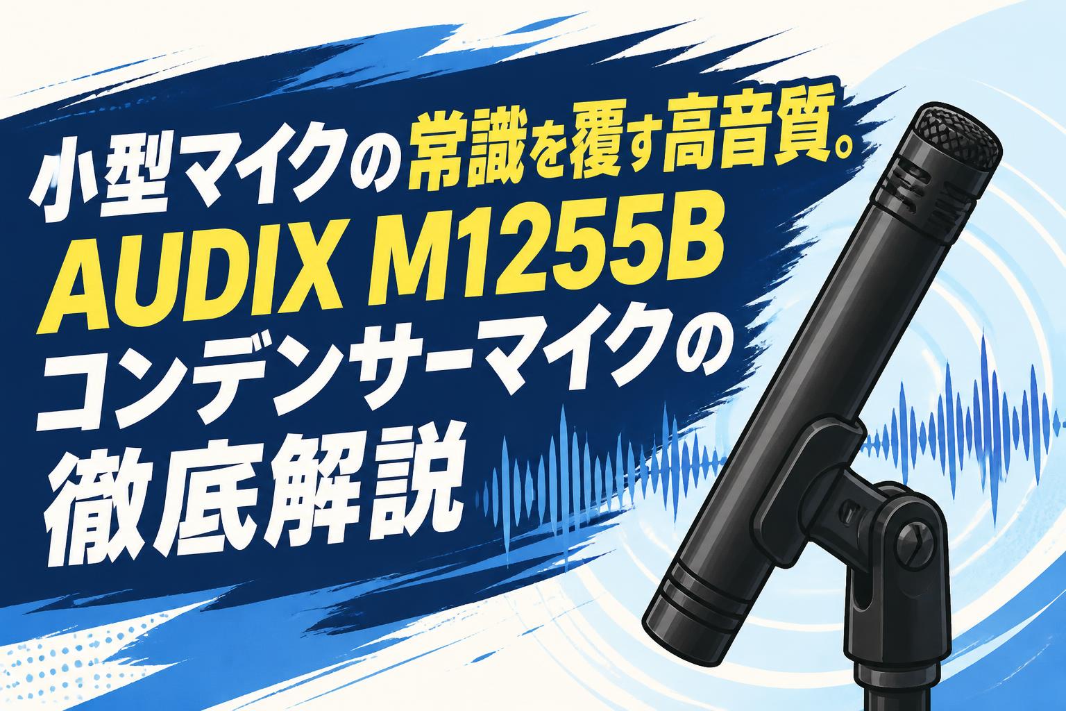 マイク 小型マイクの常識を覆す高音質。AUDIX M1255Bコンデンサーマイクの徹底