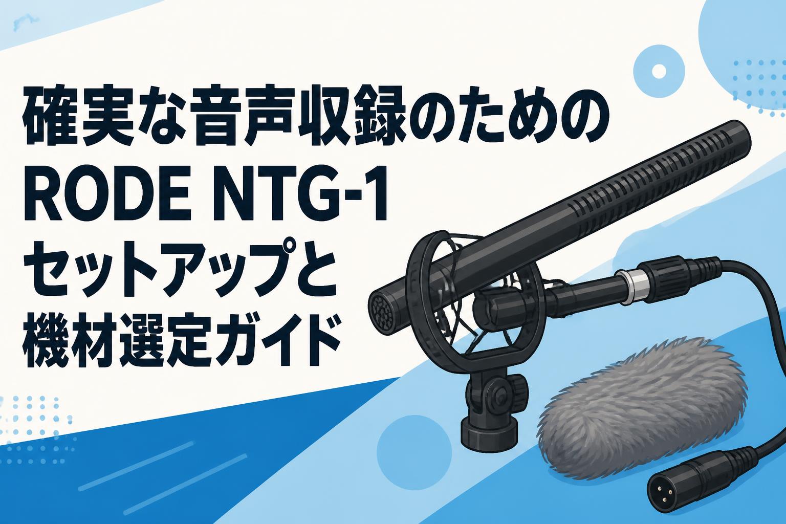 確実な音声収録のためのRODE NTG-1セットアップと機材選定ガイド