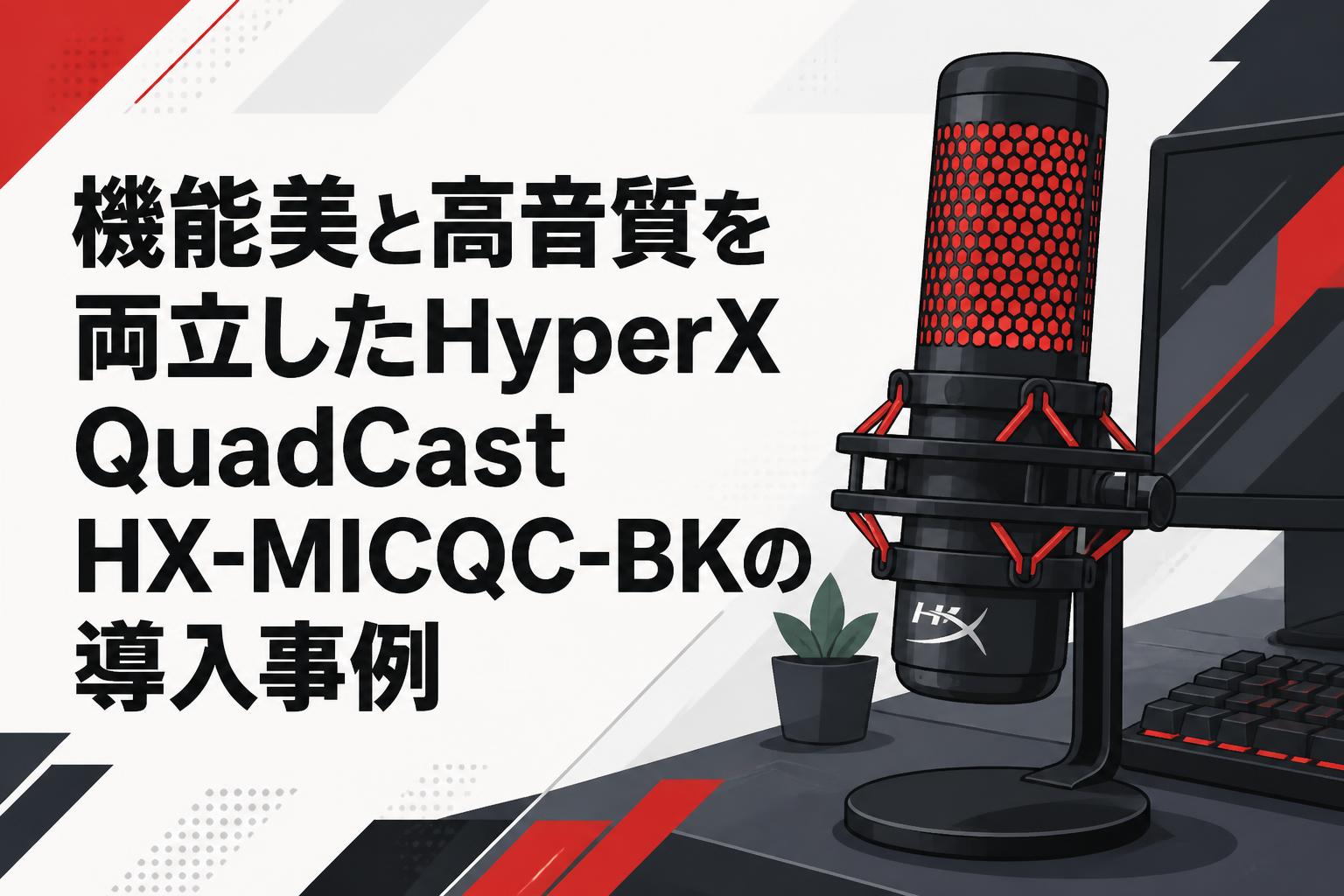 機能美と高音質を両立したHyperX QuadCast HX-MICQC-BKの導入事例