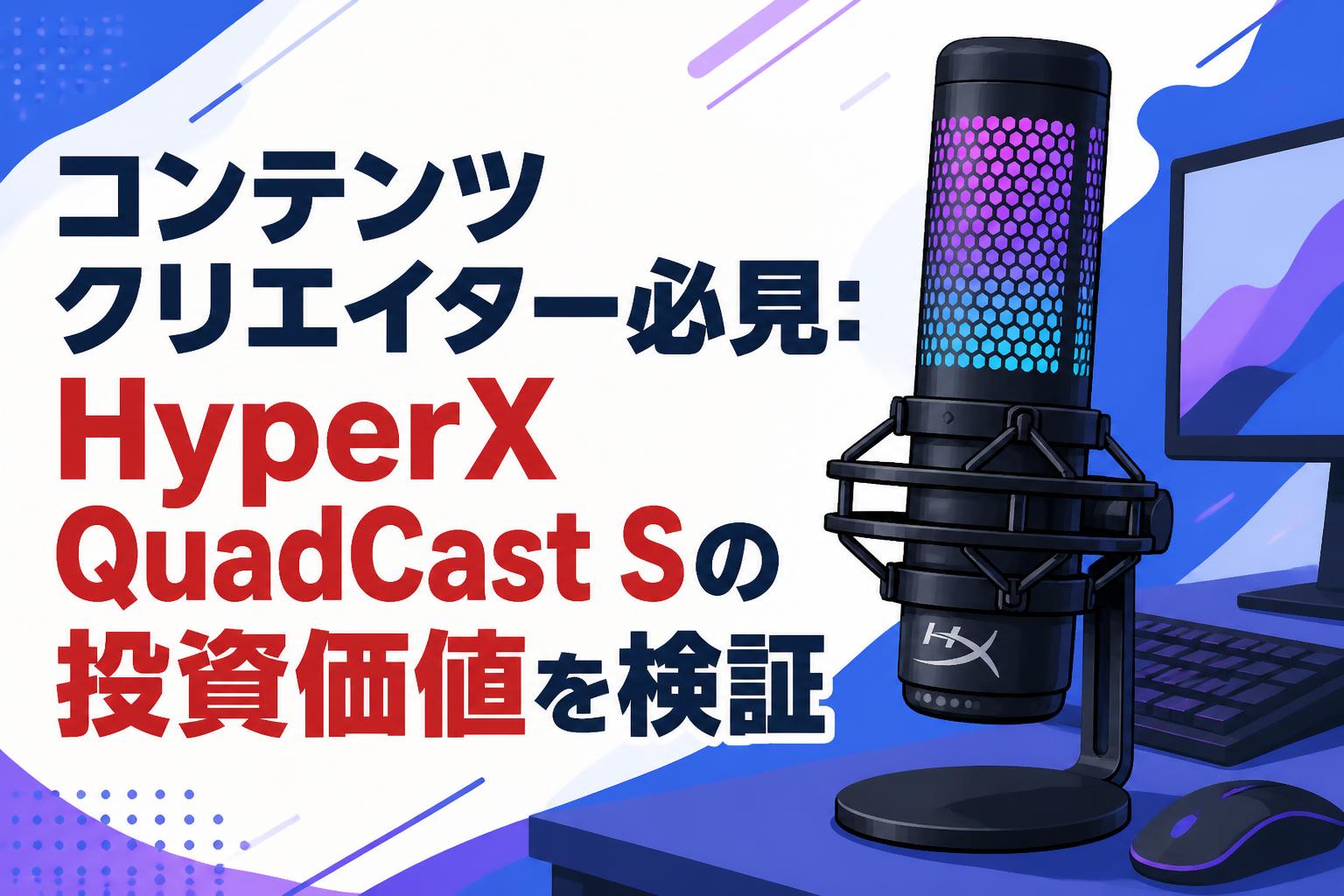 コンテンツクリエイター必見：HyperX QuadCast Sの投資価値を検証