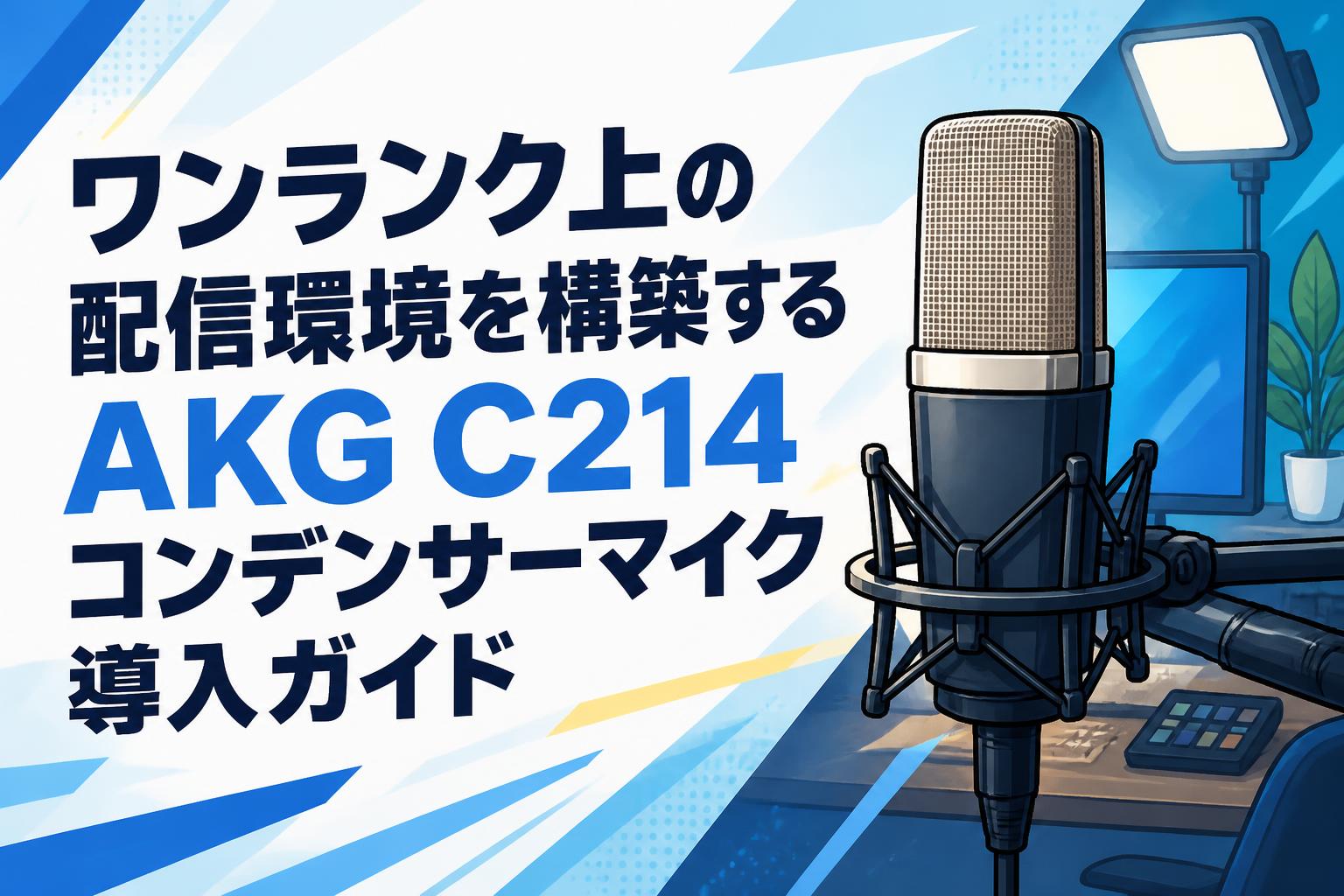 ワンランク上の配信環境を構築するAKG C214コンデンサーマイク導入