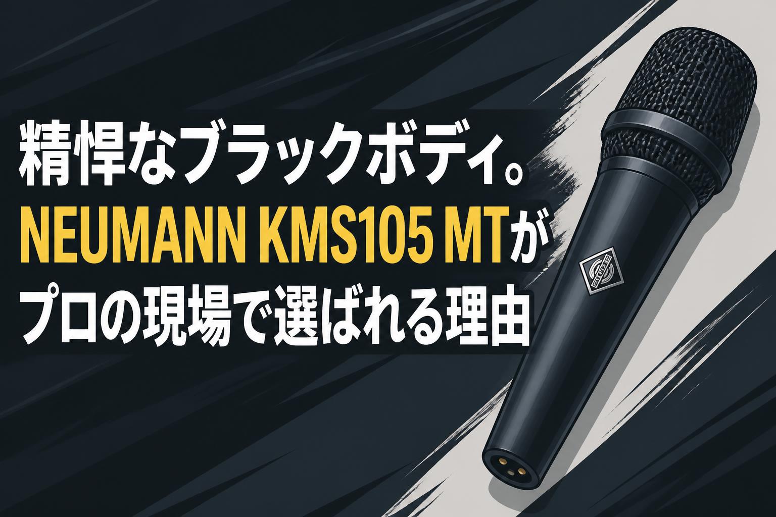 精悍なブラックボディ。NEUMANN KMS105 MTがプロの現場で選ばれる理由