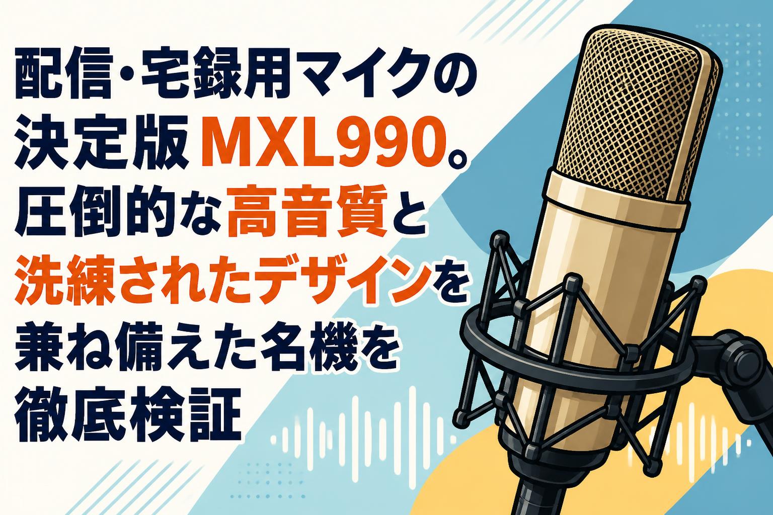配信・宅録用マイクの決定版MXL990。圧倒的な高音質と洗練された