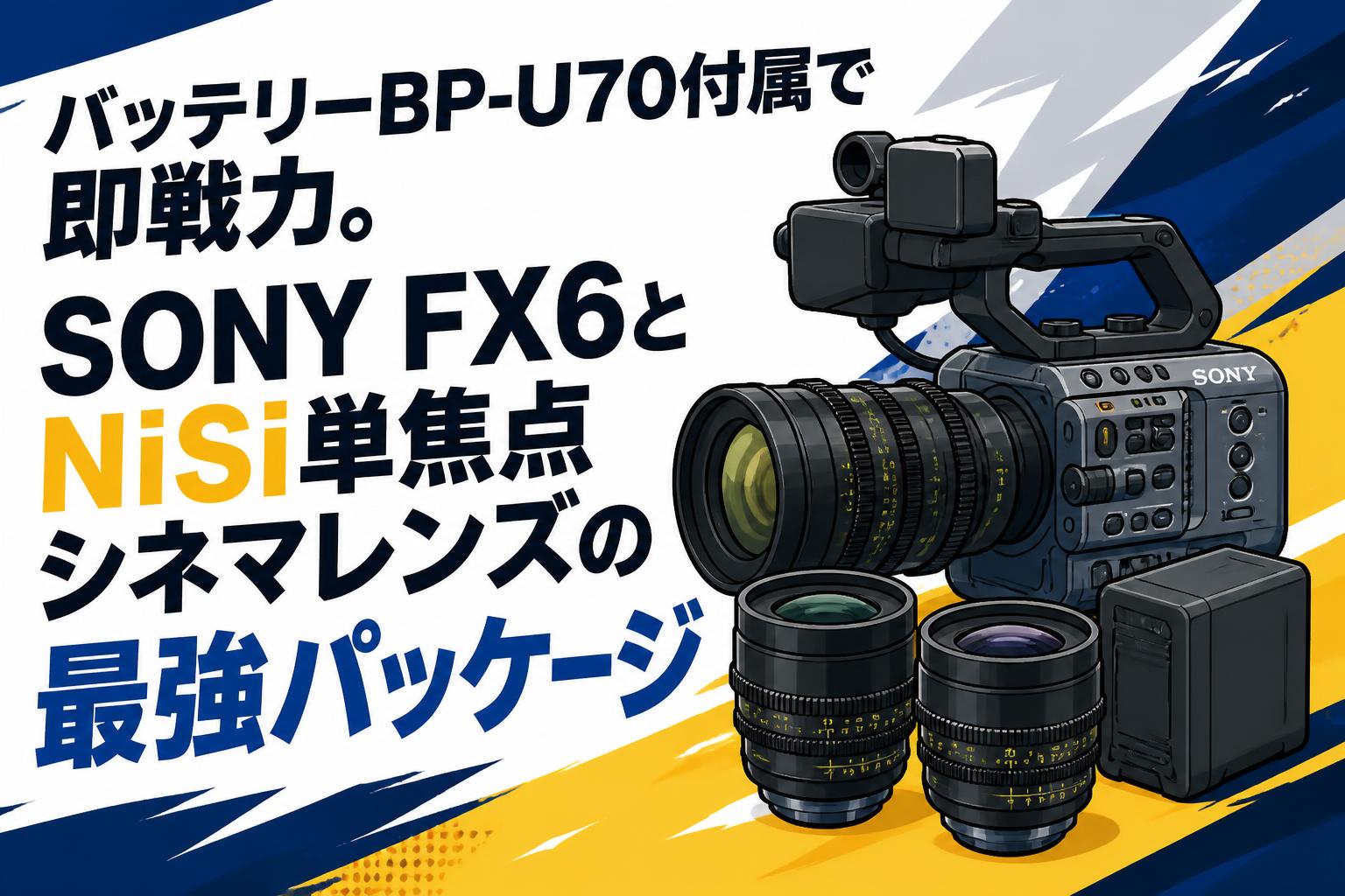 バッテリーBP-U70付属で即戦力。SONY FX6とNiSi単焦点シネマレンズの