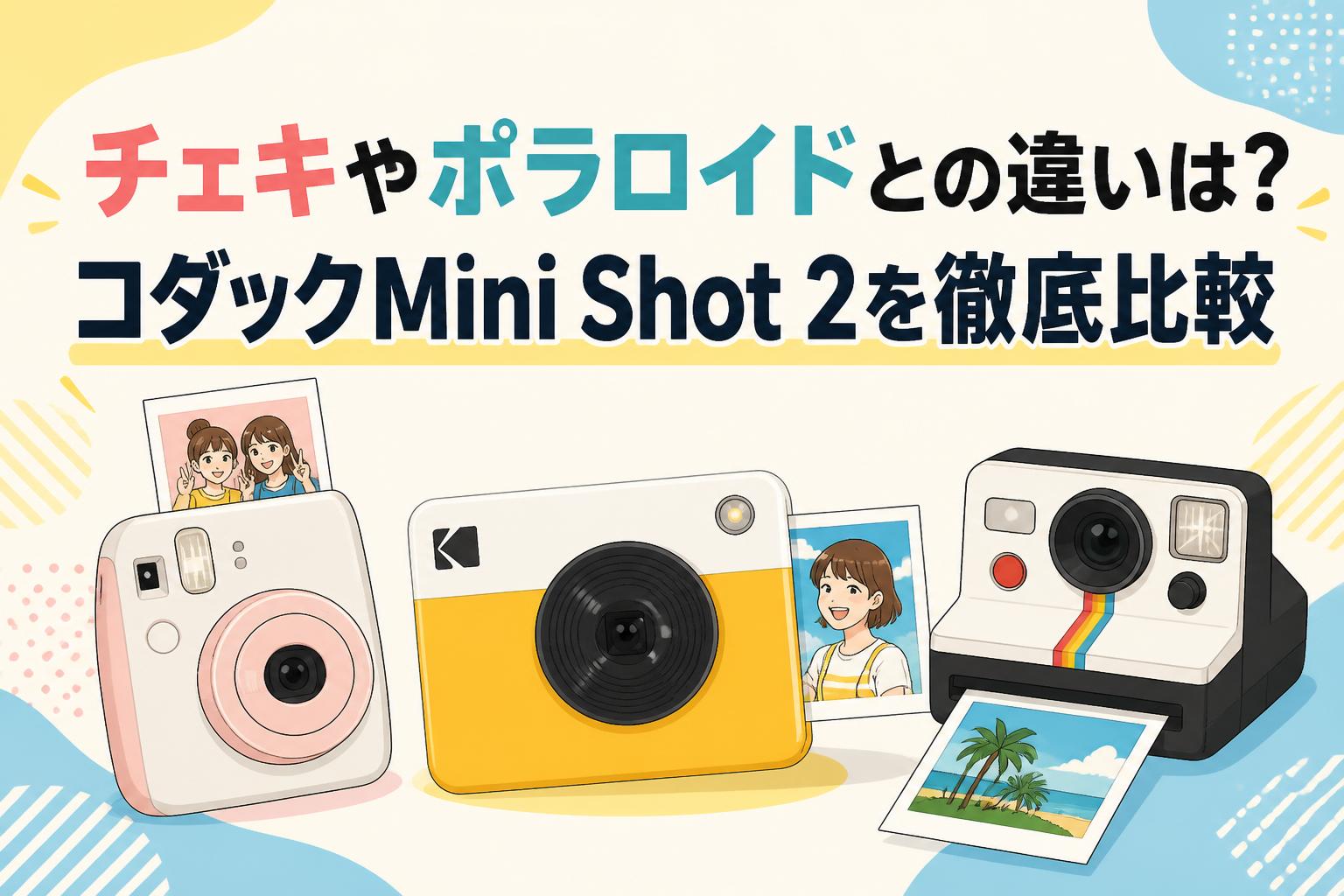 チェキやポラロイドとの違いは？コダックMini Shot 2を徹底比較