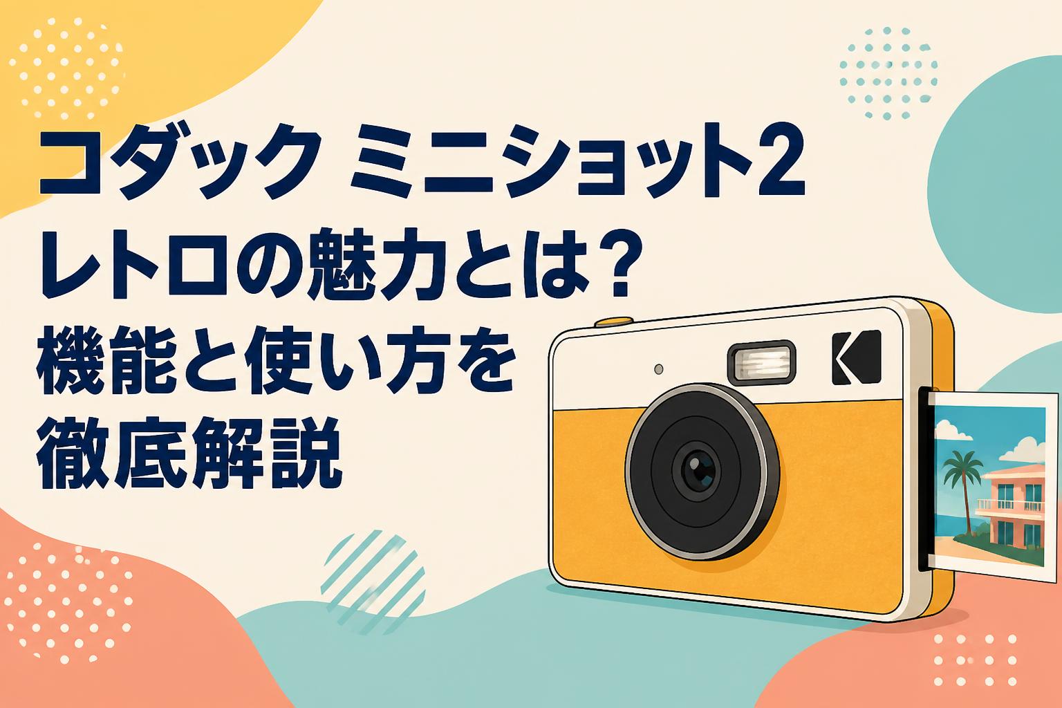 コダック ミニショット2 レトロの魅力とは？機能と使い方を徹底解説
