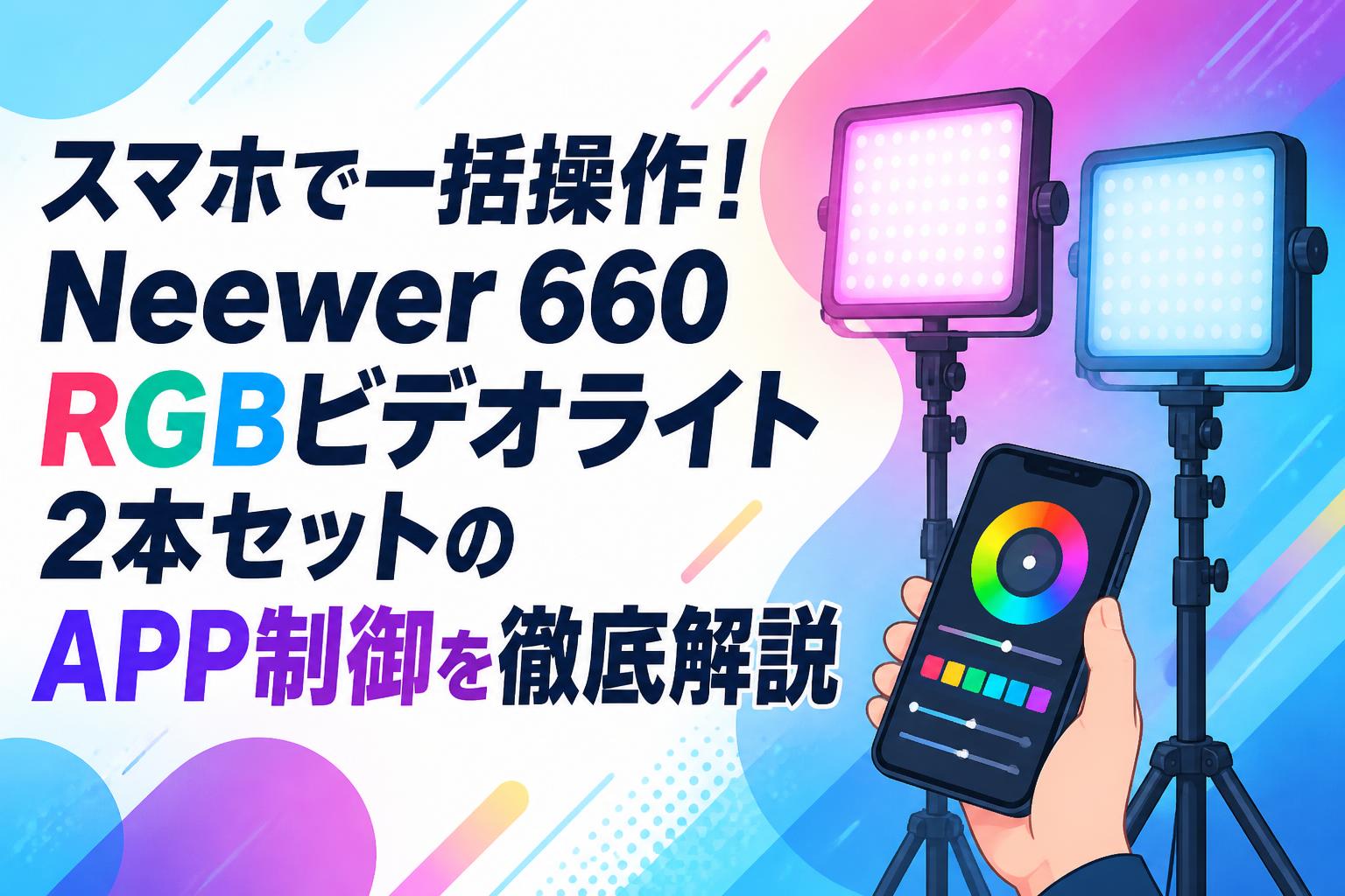 スマホで一括操作！Neewer 660 RGBビデオライト2本セットのAPP制御を