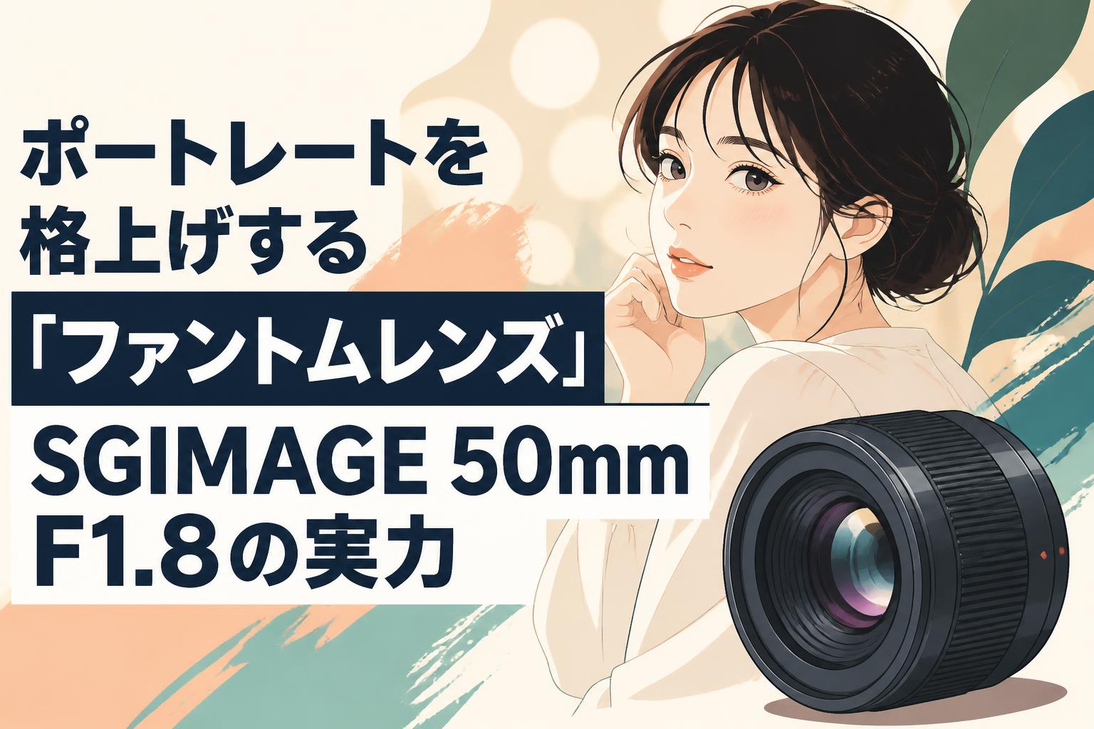 komatsuさま専用ファントムクラブ ポートレートを格上げする「ファントムレンズ」SGIMAGE 50mm F1.8の