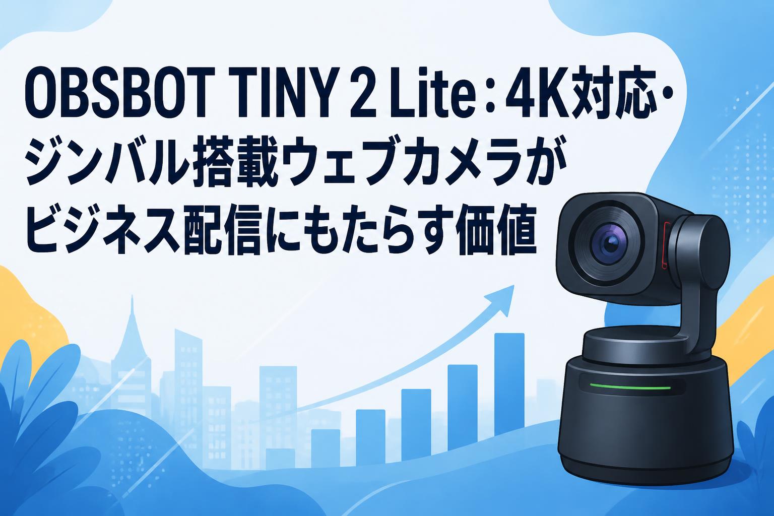 OBSBOT TINY 2 Lite：4K対応・ジンバル搭載ウェブカメラがビジネス配信