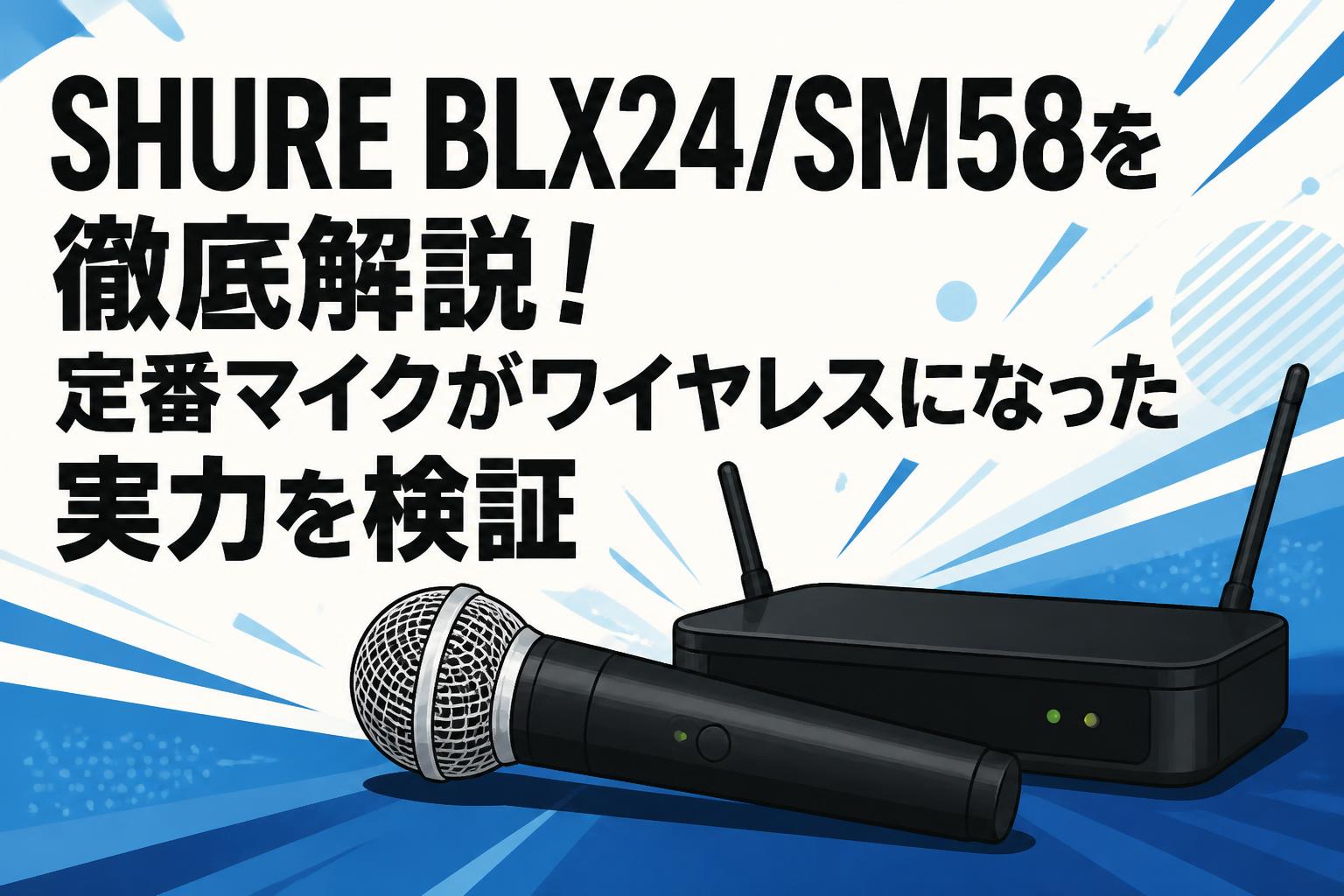 SHURE BLX24/SM58を徹底解説！定番マイクがワイヤレスになった実力を