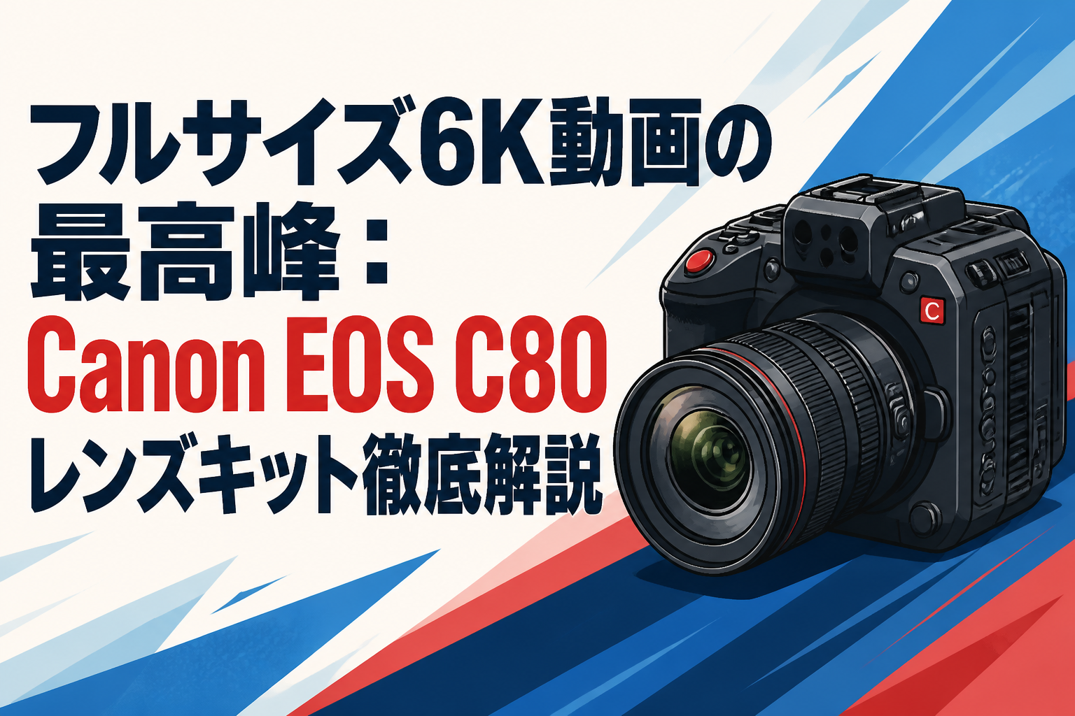 フルサイズ6K動画の最高峰：Canon EOS C80レンズキット徹底解説