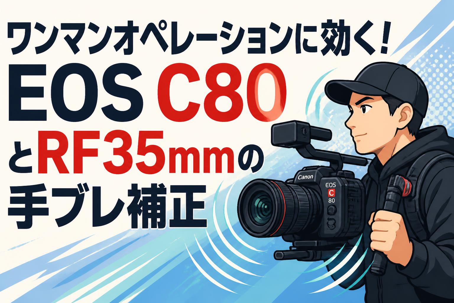 ワンマンオペレーションに効く！EOS C80とRF35mmの手ブレ補正 | PANDA