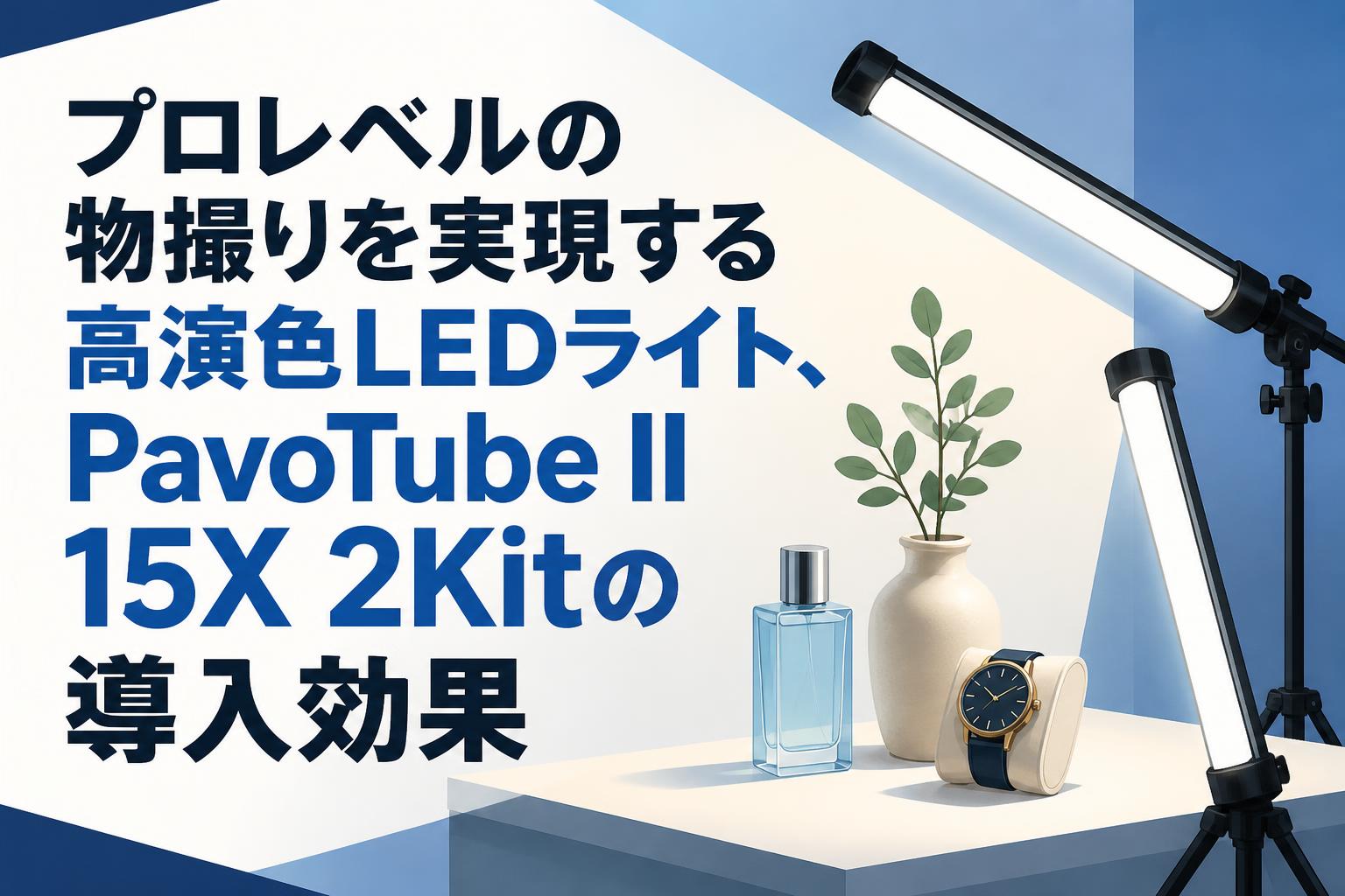 プロレベルの物撮りを実現する高演色LEDライト、PavoTube II 15X 2Kit