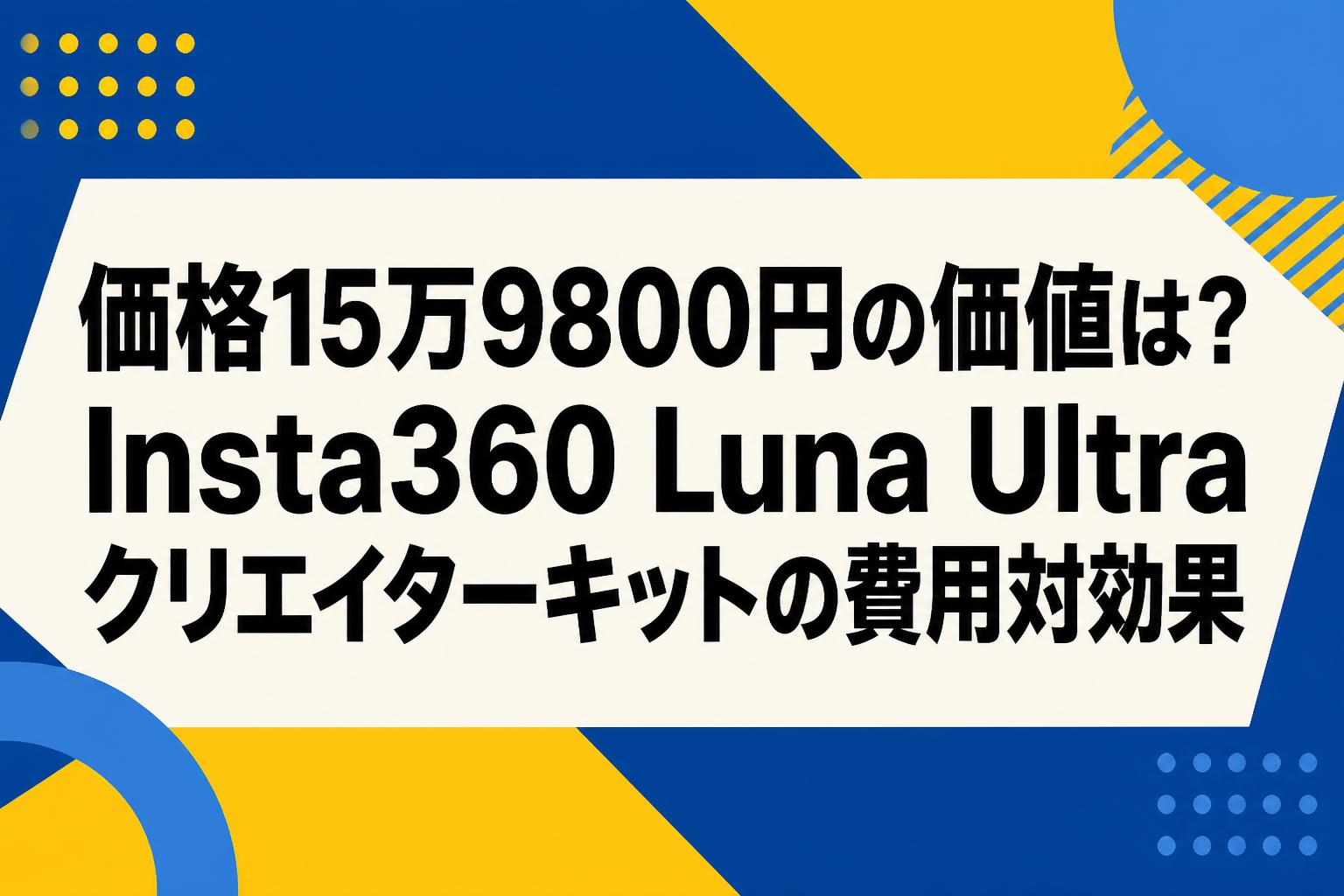 価格15万9800円の価値は？Insta360 Luna Ultraクリエイターキットの 