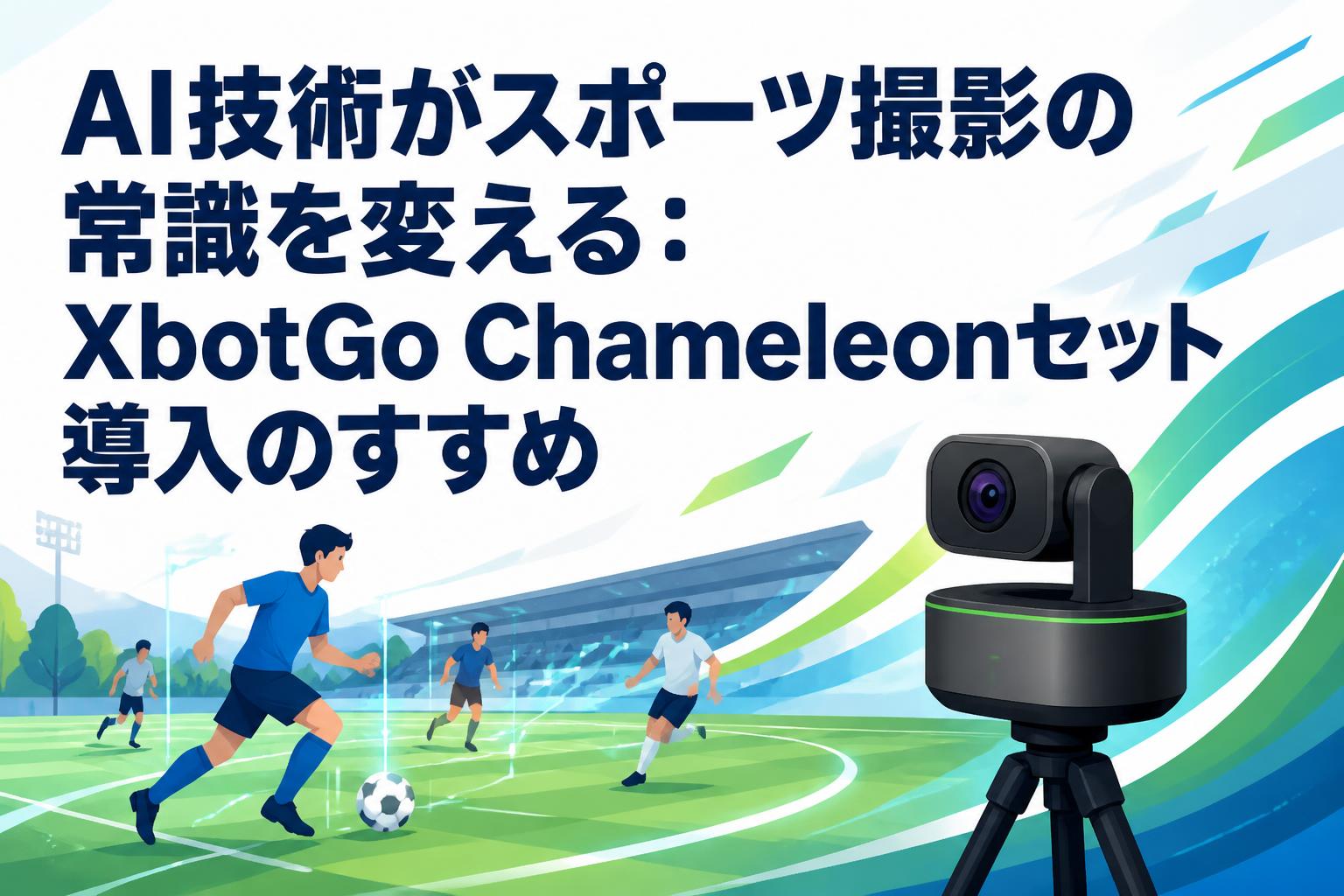 AI技術がスポーツ撮影の常識を変える：XbotGo Chameleonセット導入の 
