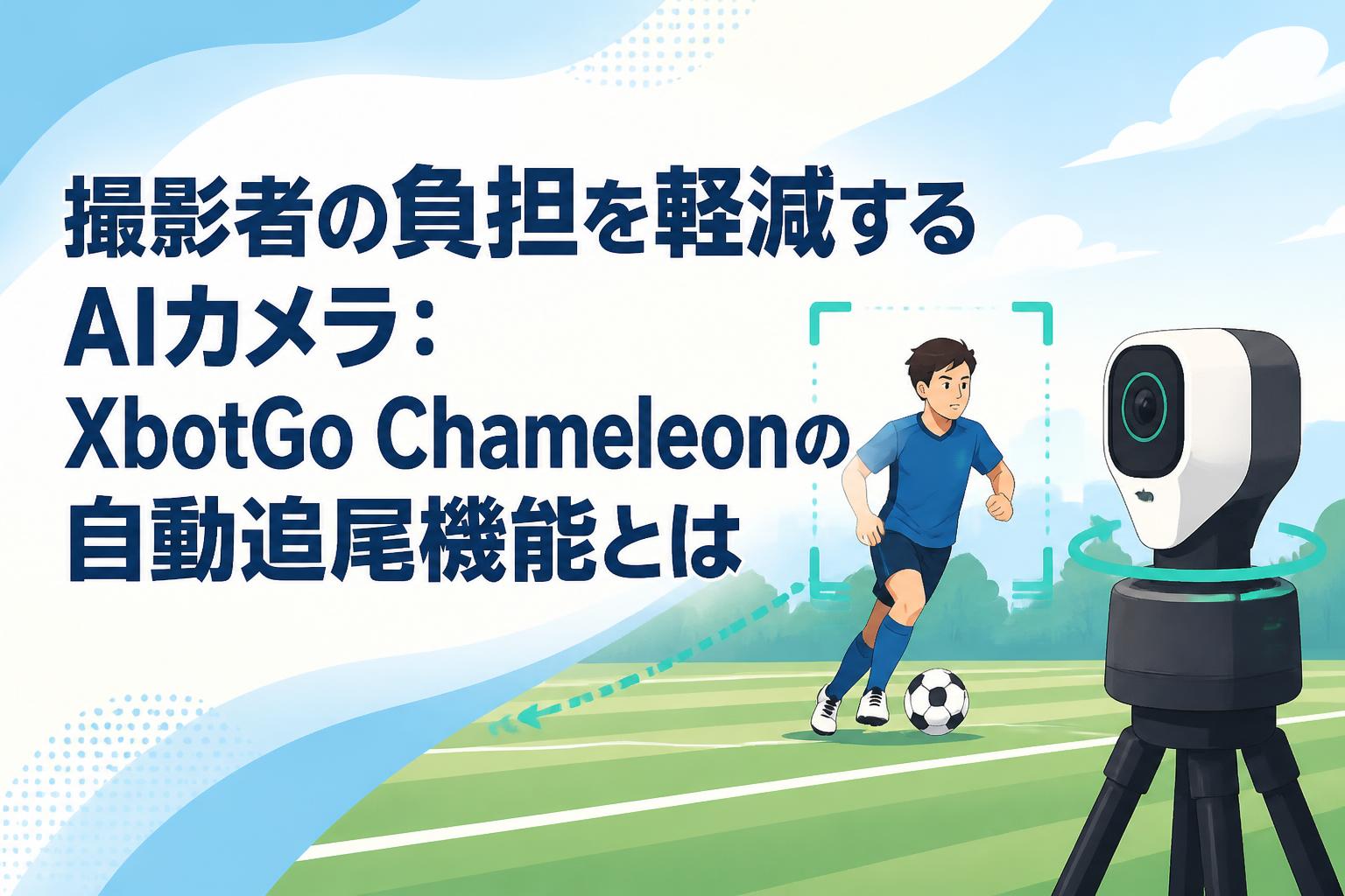撮影者の負担を軽減するAIカメラ：XbotGo Chameleonの自動追尾機能とは