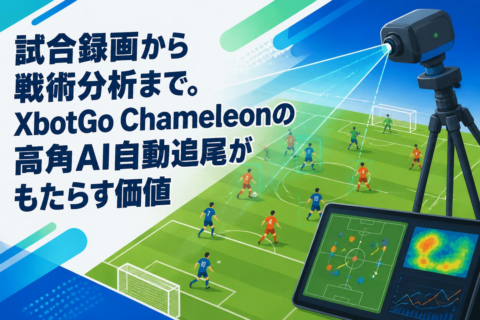 試合録画から戦術分析まで。XbotGo Chameleonの高角AI自動追尾が