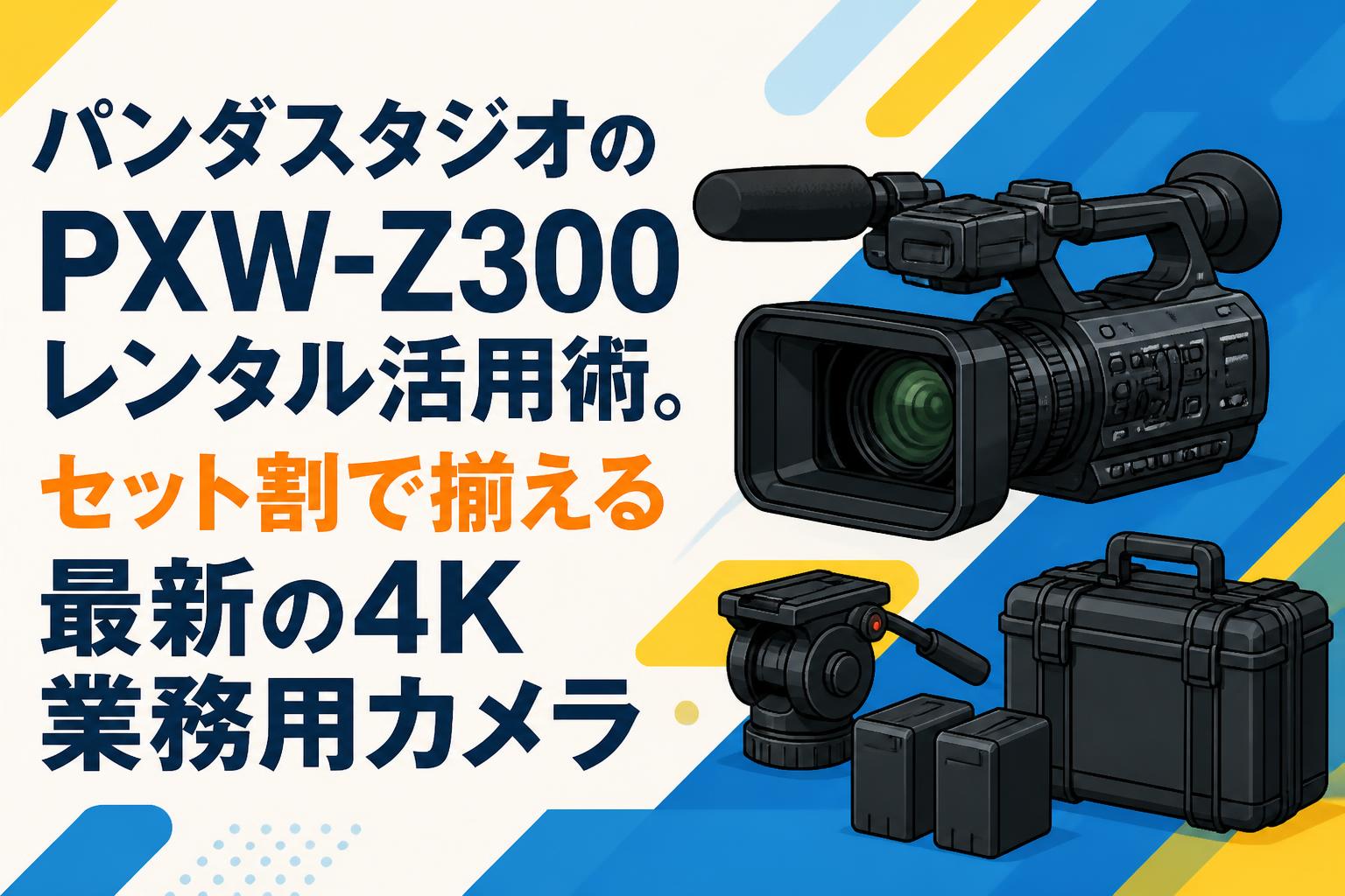 パンダスタジオのPXW-Z300レンタル活用術。セット割で揃える最新の4K