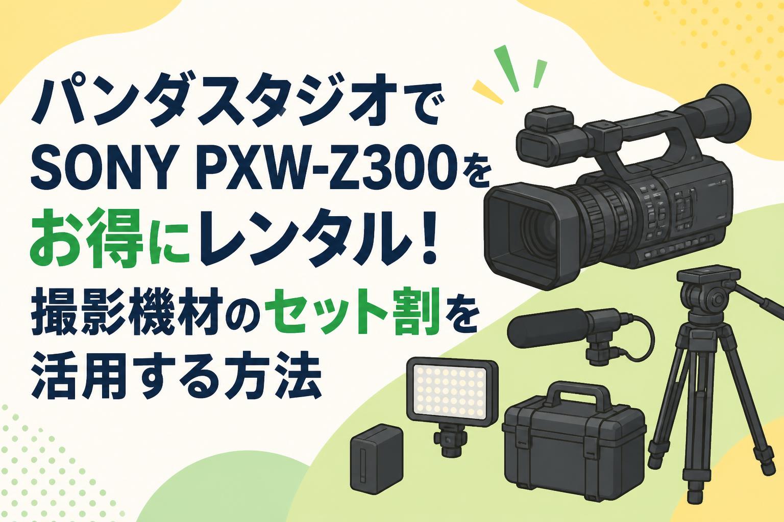 パンダスタジオでSONY PXW-Z300をお得にレンタル！撮影機材のセット割