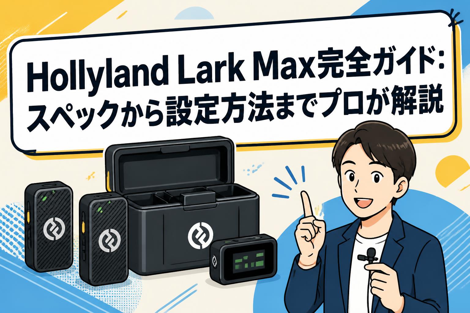 Hollyland Lark Max完全ガイド：スペックから設定方法までプロが解説